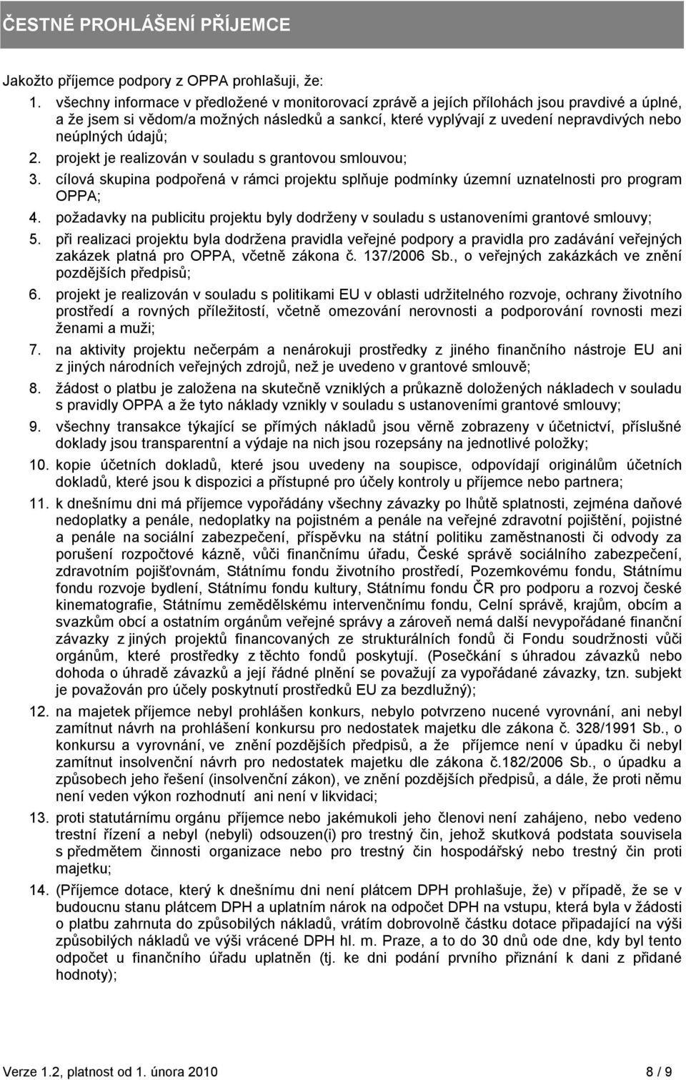 údajů; 2. projekt je realizován v souladu s grantovou smlouvou; 3. cílová skupina podpořená v rámci projektu splňuje podmínky územní uznatelnosti pro program OPPA; 4.