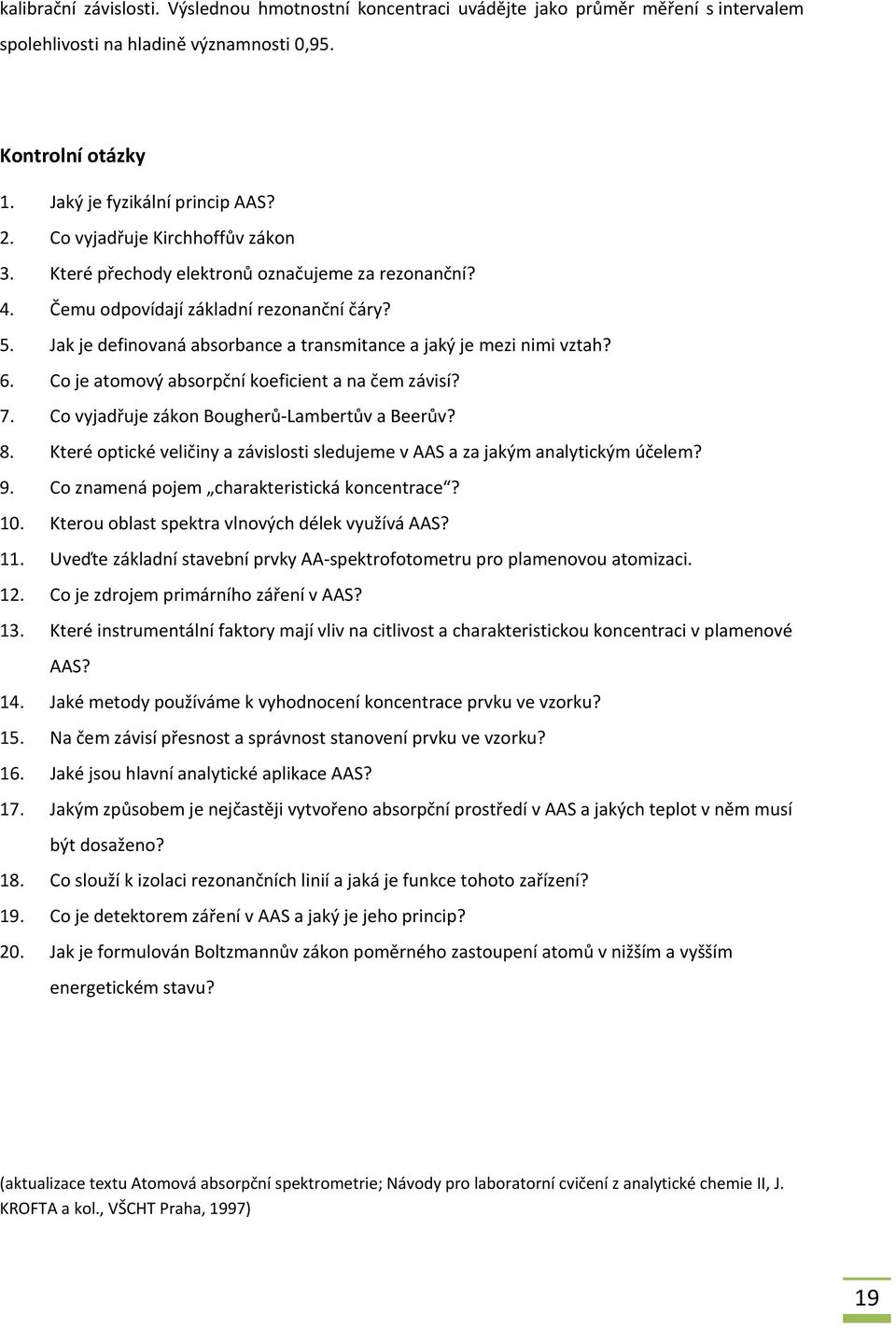 Jak je definovaná absorbance a transmitance a jaký je mezi nimi vztah? 6. Co je atomový absorpční koeficient a na čem závisí? 7. Co vyjadřuje zákon Bougherů Lambertův a Beerův? 8.