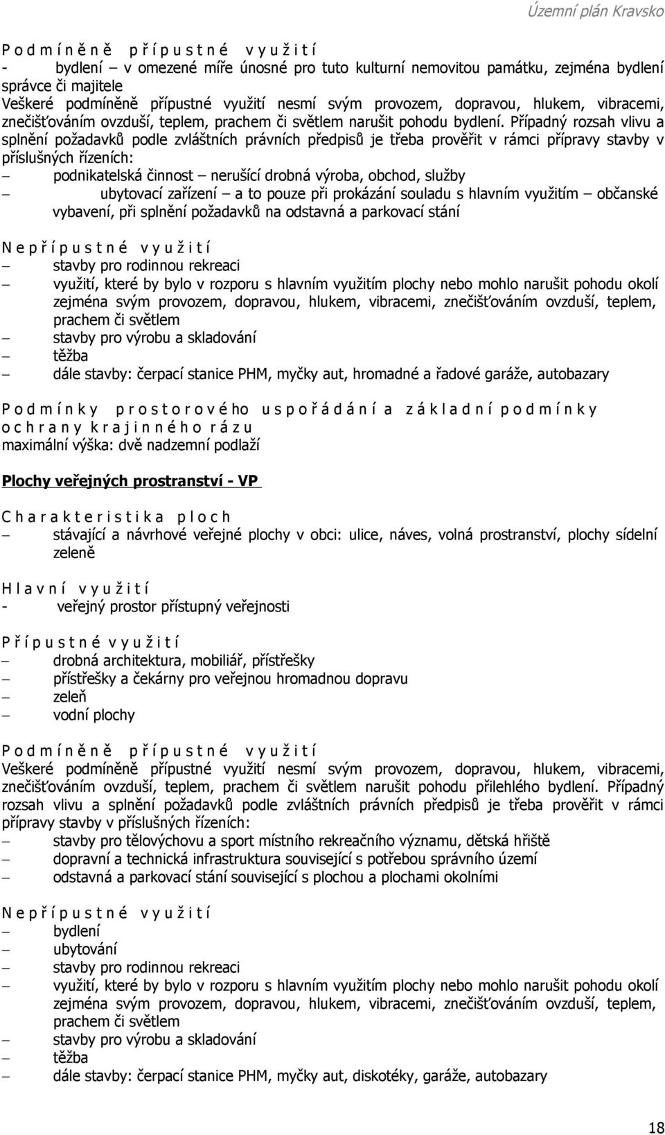 Případný rozsah vlivu a splnění požadavků podle zvláštních právních předpisů je třeba prověřit v rámci přípravy stavby v příslušných řízeních: podnikatelská činnost nerušící drobná výroba, obchod,