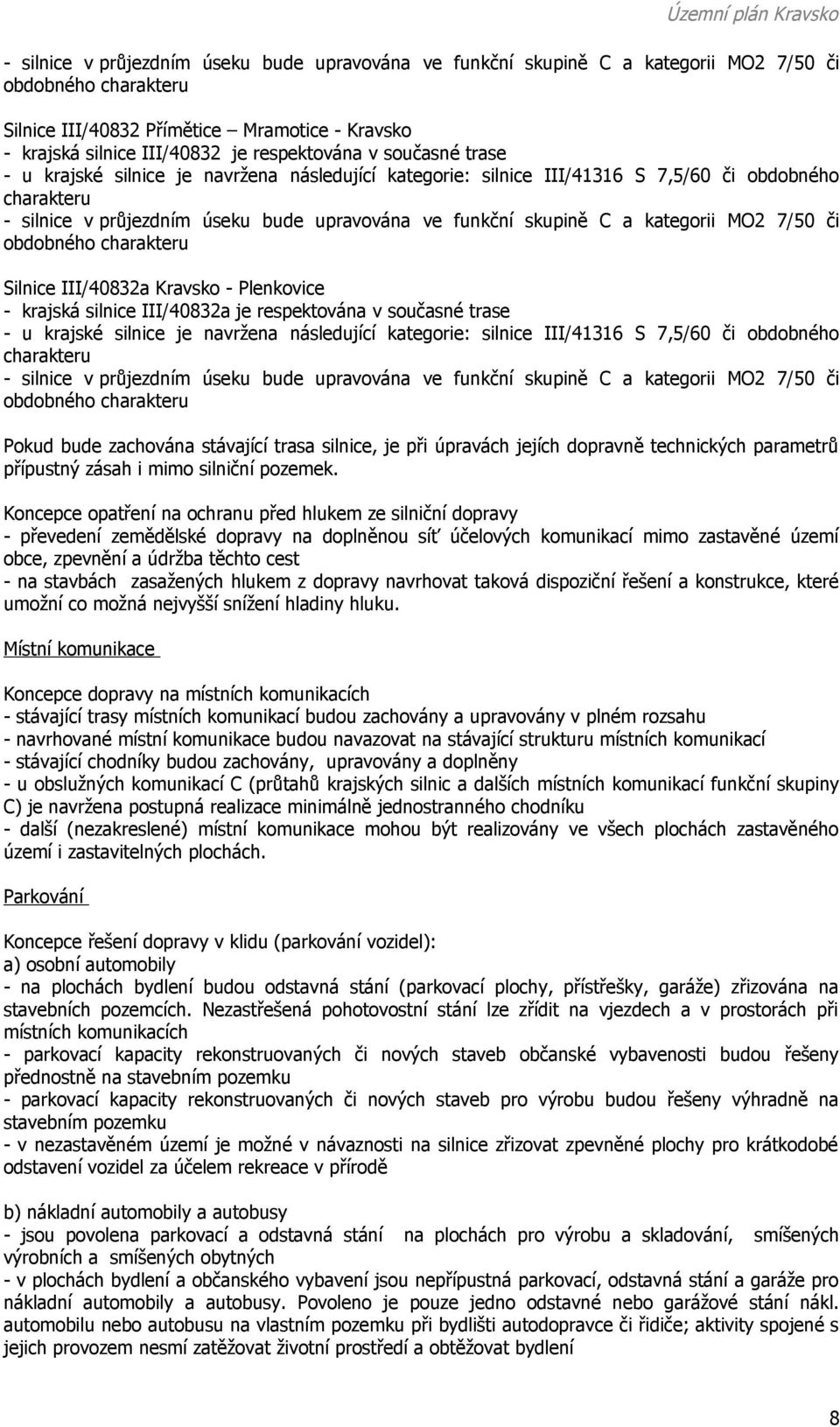 C a kategorii MO2 7/50 či obdobného charakteru Silnice III/40832a Kravsko - Plenkovice - krajská silnice III/40832a je  C a kategorii MO2 7/50 či obdobného charakteru Pokud bude zachována stávající