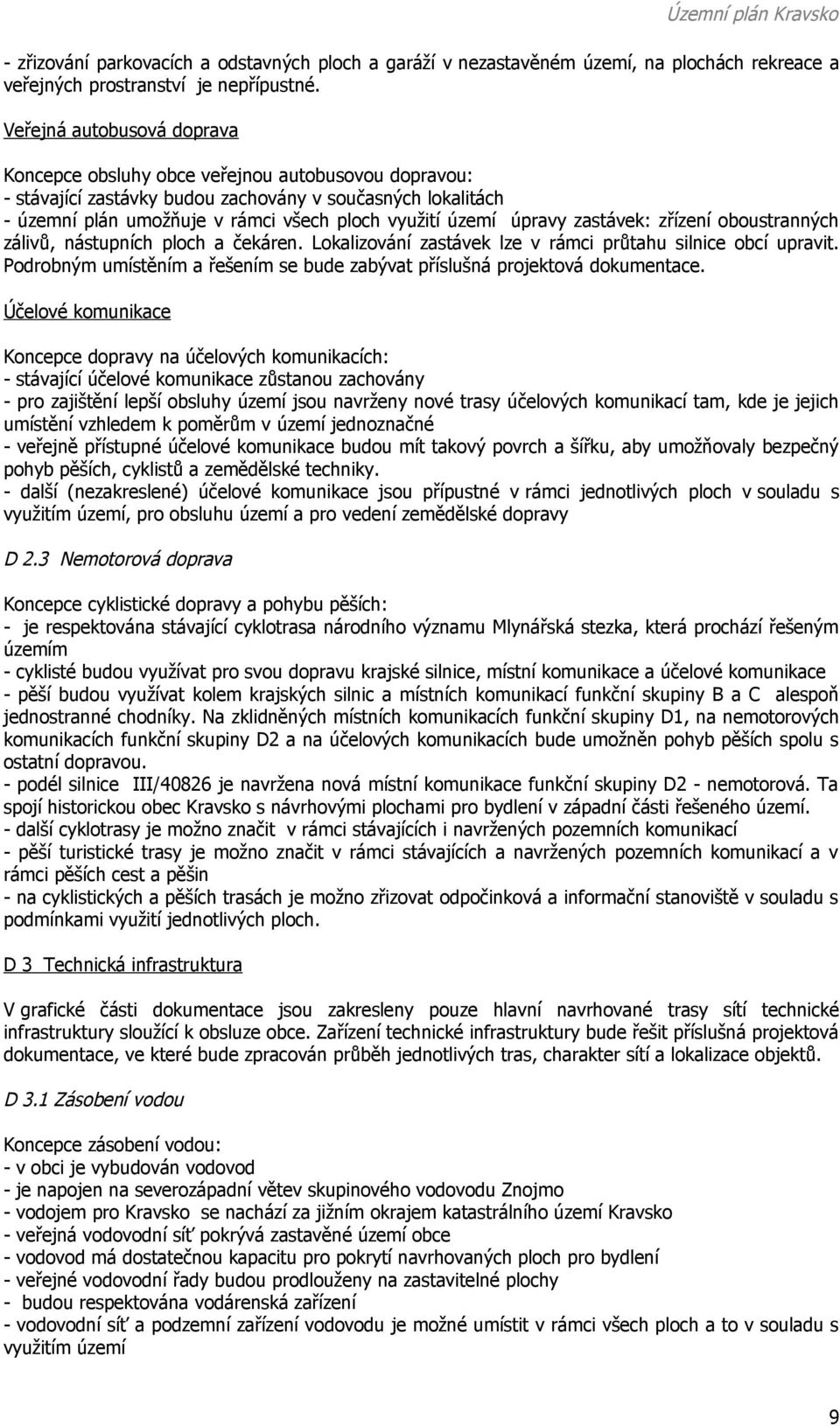 úpravy zastávek: zřízení oboustranných zálivů, nástupních ploch a čekáren. Lokalizování zastávek lze v rámci průtahu silnice obcí upravit.