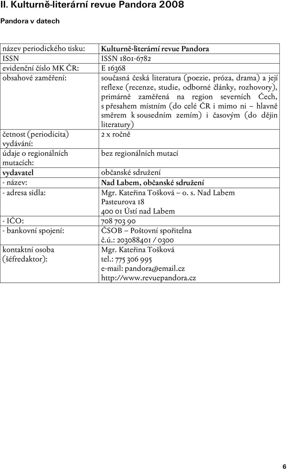 k sousedním zemím) i časovým (do dějin literatury) četnost (periodicita) 2 x ročně vydávání: údaje o regionálních bez regionálních mutací mutacích: vydavatel občanské sdružení - název: Nad Labem,