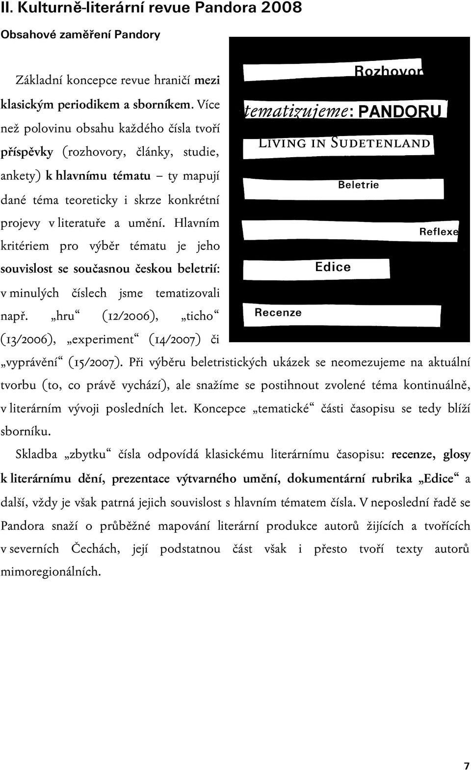 Hlavním kritériem pro výběr tématu je jeho souvislost se současnou českou beletrií: v minulých číslech jsme tematizovali např.