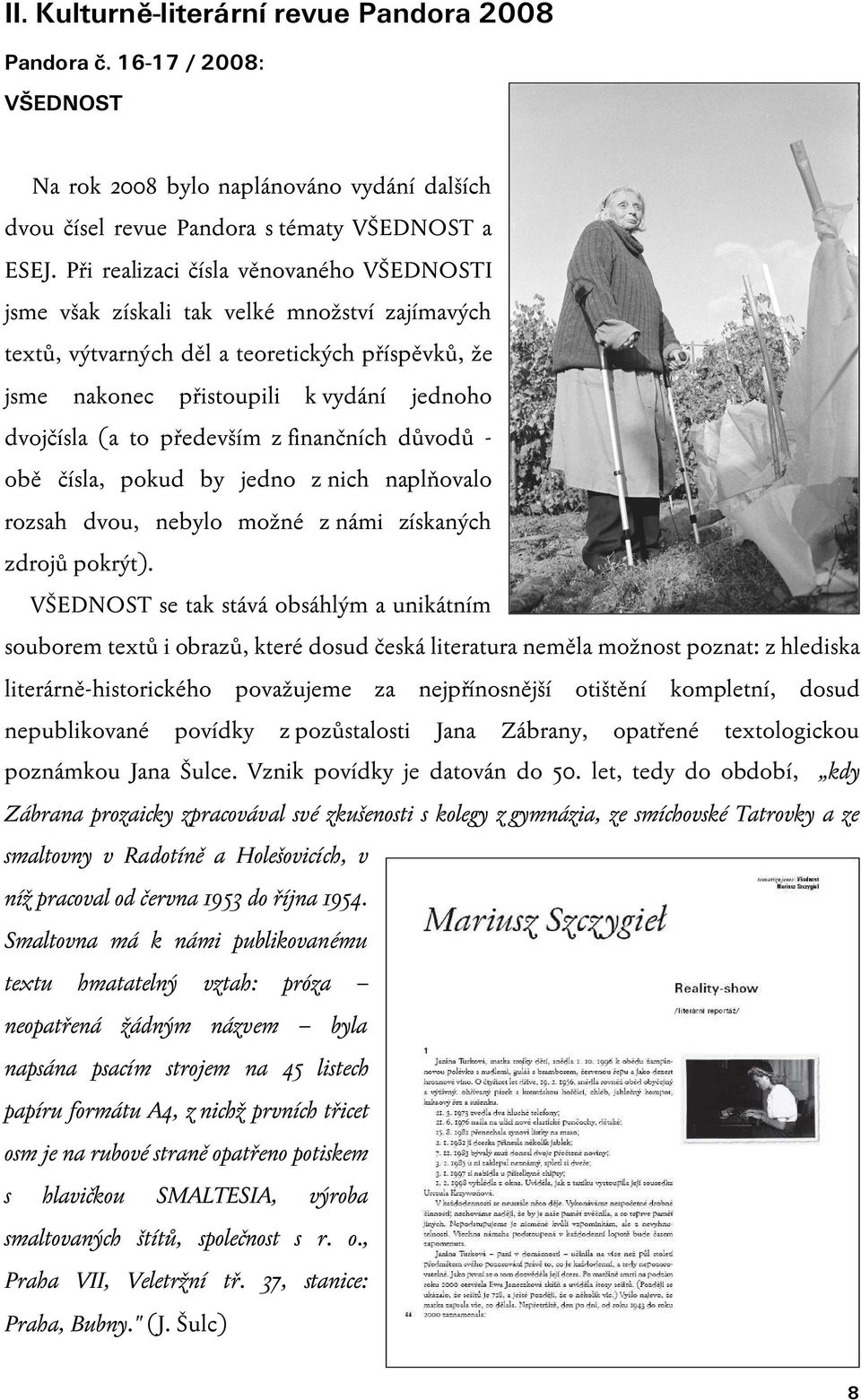 především z finančních důvodů obě čísla, pokud by jedno z nich naplňovalo rozsah dvou, nebylo možné z námi získaných zdrojů pokrýt).