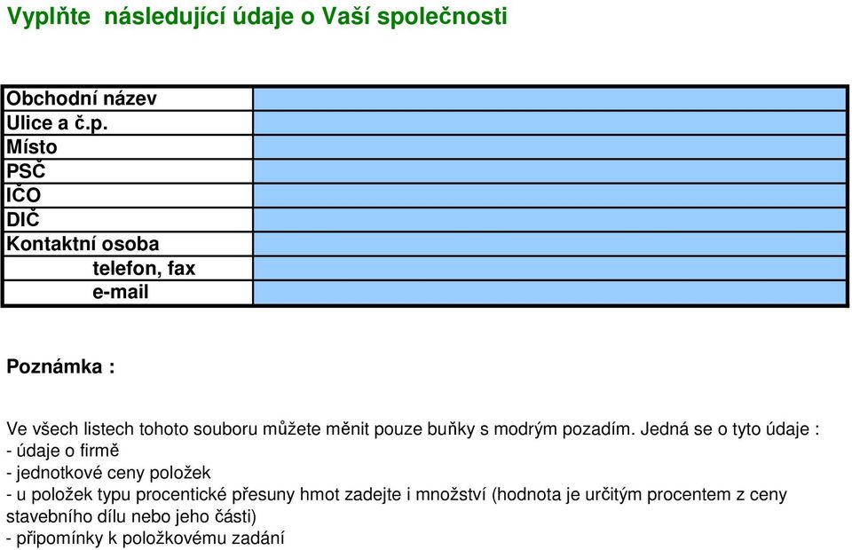 Jedná se o tyto údaje : - údaje o firmě - jednotkové ceny položek - u položek typu procentické přesuny hmot