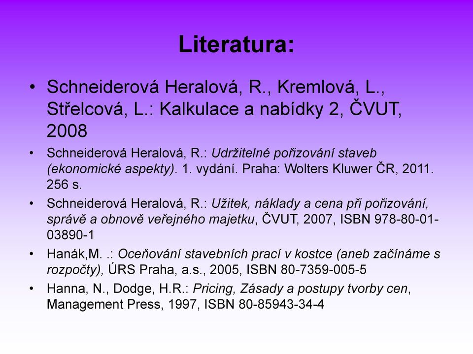 : Užitek, náklady a cena při pořizování, správě a obnově veřejného majetku, ČVUT, 2007, ISBN 978-80-01-03890-1 Hanák,M.