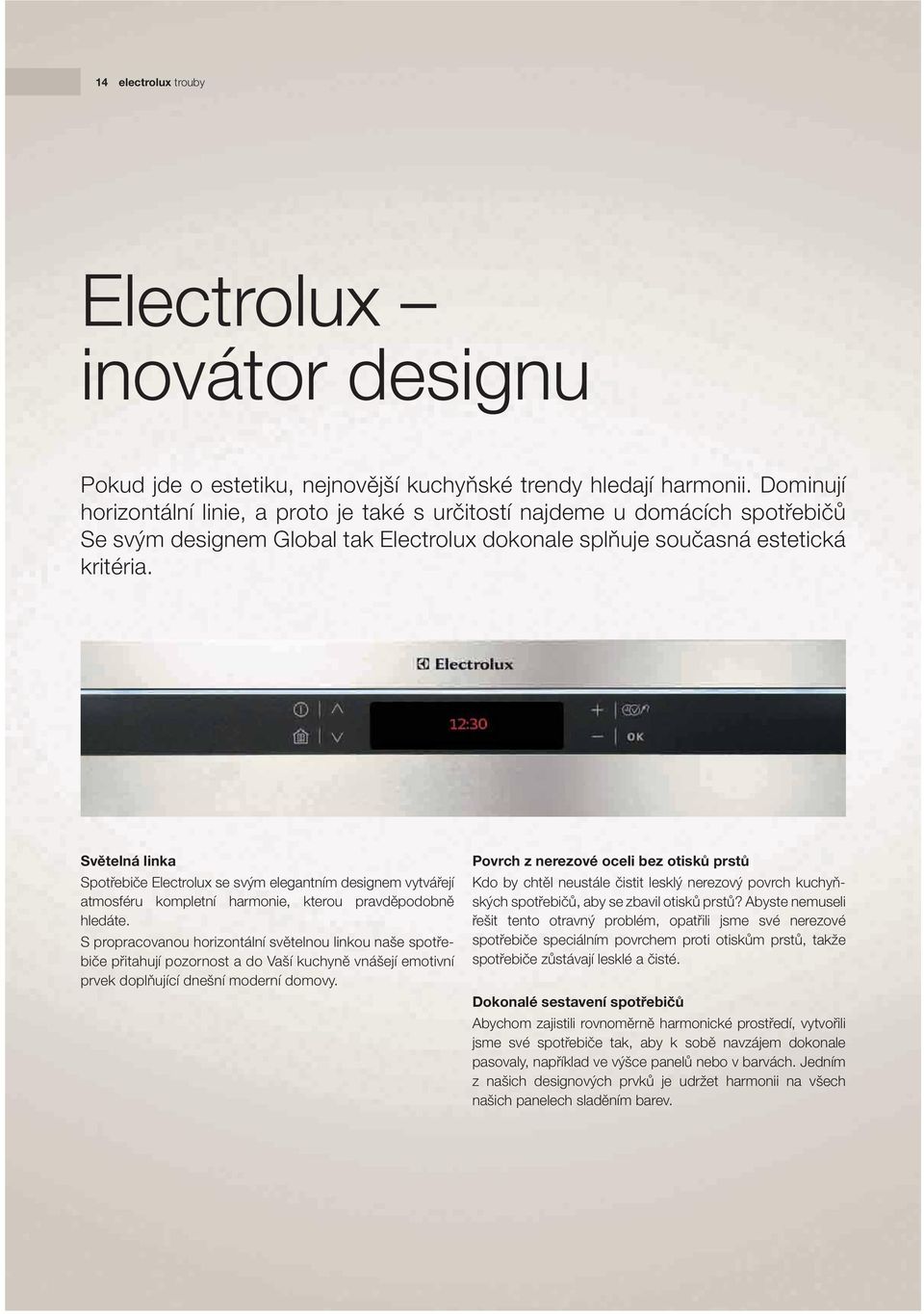 Světelná linka Spotřebiče Electrolux se svým elegantním designem vytvářejí atmosféru kompletní harmonie, kterou pravděpodobně hledáte.