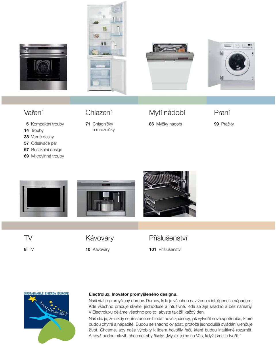 Kde všechno pracuje skvěle, jednoduše a intuitivně. Kde se žije snadno a bez námahy. V Electroluxu děláme všechno pro to, abyste tak žili každý den.