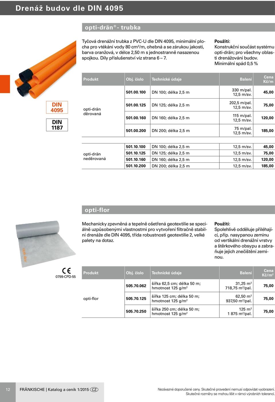 100 DN 100; délka 2,5 m 330 m/pal. 12,5 m/sv. 45,00 DIN 4095 DIN 1187 opti-drän děrovaná 501.00.125 DN 125; délka 2,5 m 501.00.160 DN 160; délka 2,5 m 501.00.200 DN 200; délka 2,5 m 202,5 m/pal.