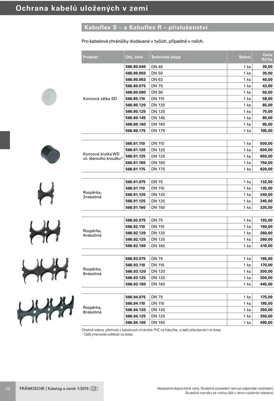 80.160 DN 160 1 ks 95,00 566.80.175 DN 175 1 ks 105,00 Koncová krytka WD vč. těsnicího kroužku 1) 566.81.110 DN 110 1 ks 500,00 566.81.120 DN 120 1 ks 600,00 566.81.125 DN 125 1 ks 650,00 566.81.160 DN 160 1 ks 750,00 566.