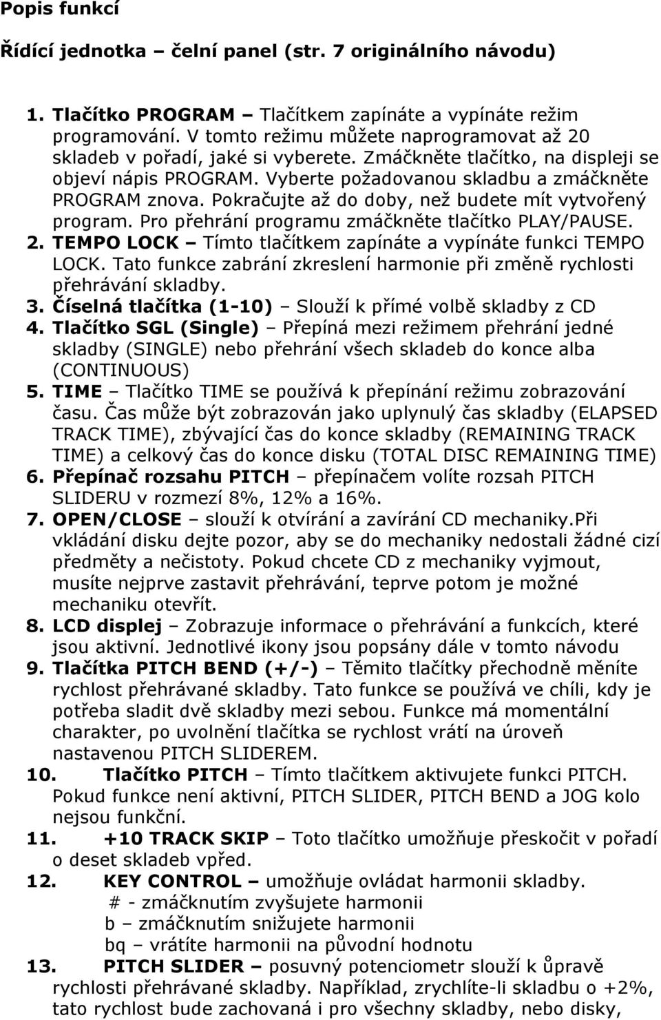 Pokračujte až do doby, než budete mít vytvořený program. Pro přehrání programu zmáčkněte tlačítko PLAY/PAUSE. 2. TEMPO LOCK Tímto tlačítkem zapínáte a vypínáte funkci TEMPO LOCK.