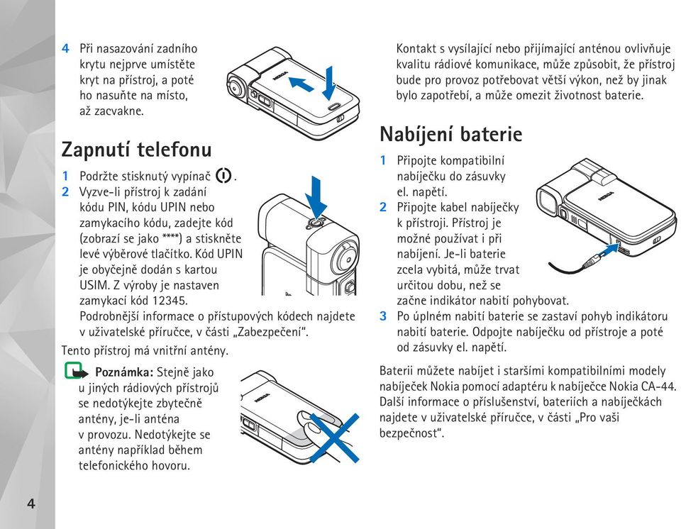 Z výroby je nastaven zamykací kód 12345. Podrobnìj¹í informace o pøístupových kódech najdete v u¾ivatelské pøíruèce, v èásti Zabezpeèení. Tento pøístroj má vnitøní antény.