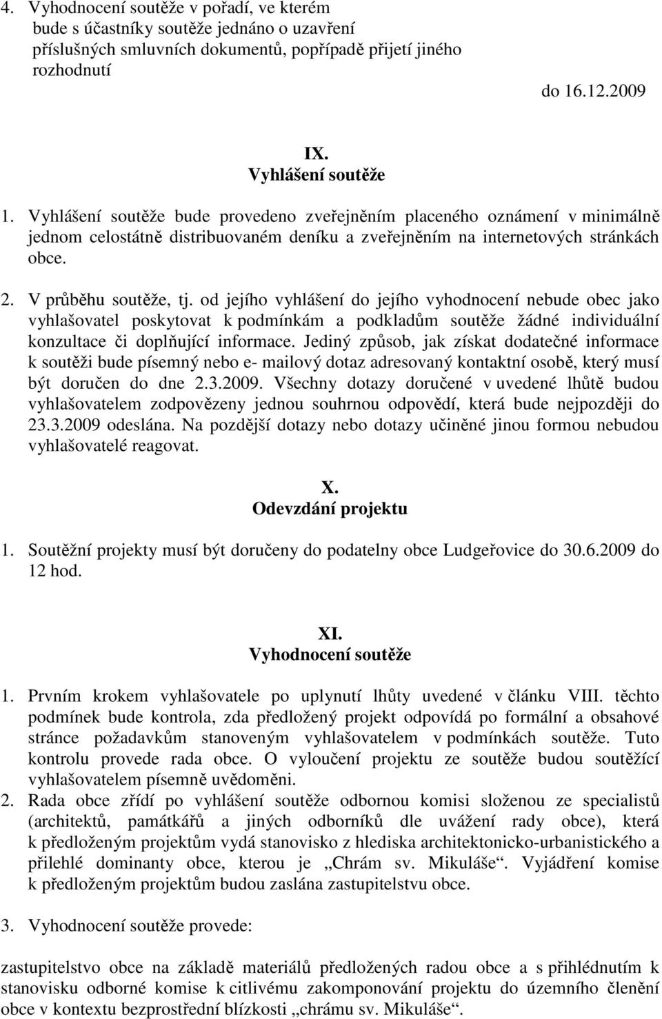 od jejího vyhlášení do jejího vyhodnocení nebude obec jako vyhlašovatel poskytovat k podmínkám a podkladům soutěže žádné individuální konzultace či doplňující informace.