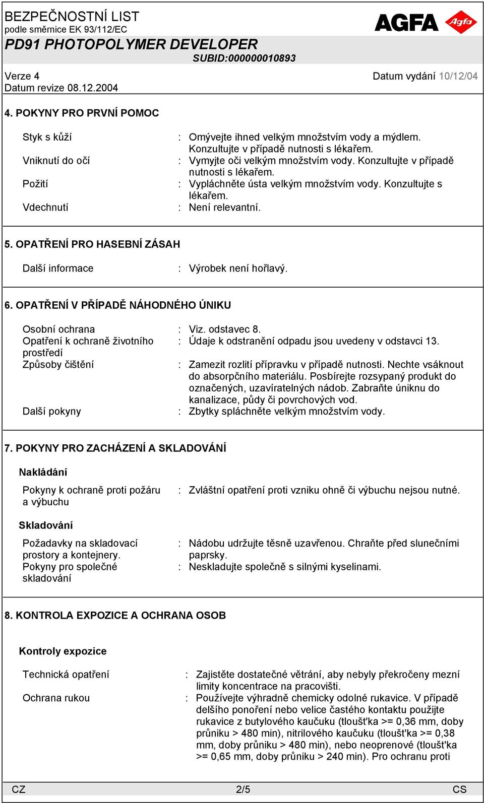 OPATŘENÍ PRO HASEBNÍ ZÁSAH Další informace : Výrobek není hořlavý. 6. OPATŘENÍ V PŘÍPADĚ NÁHODNÉHO ÚNIKU Osobní ochrana : Viz. odstavec 8.