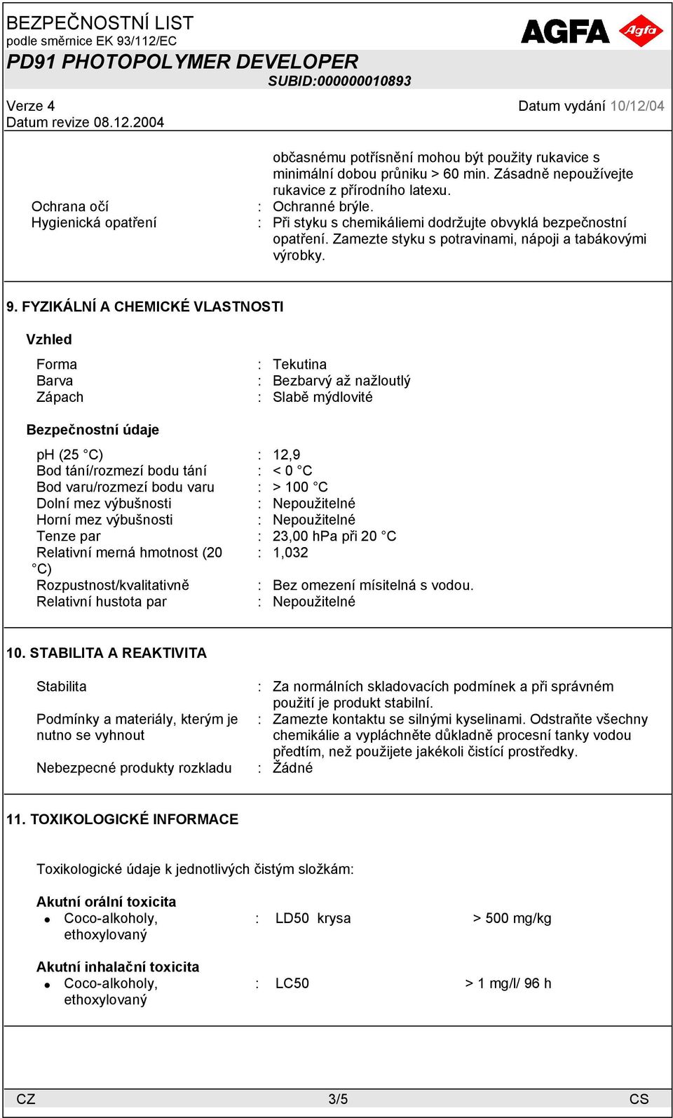 FYZIKÁLNĺ A CHEMICKÉ VLASTNOSTI Vzhled Forma : Tekutina Barva : Bezbarvý až nažloutlý Zápach : Slabě mýdlovité Bezpečnostní údaje ph (25 C) : 12,9 Bod tání/rozmezí bodu tání : < 0 C Bod varu/rozmezí