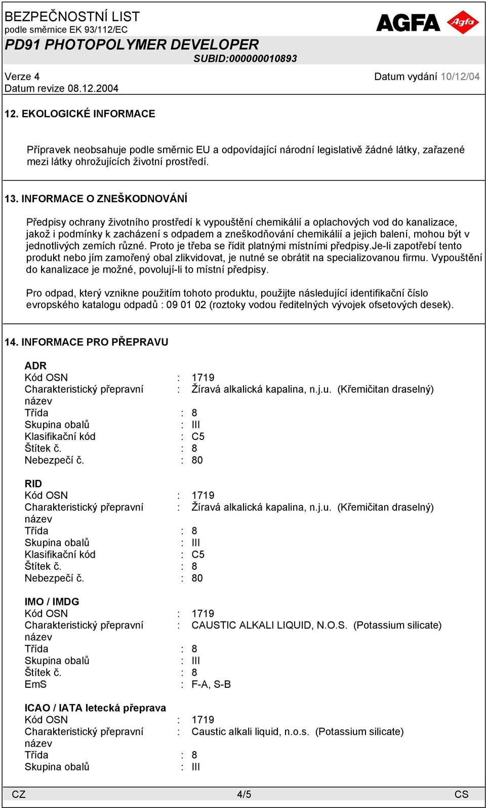 balení, mohou být v jednotlivých zemích různé. Proto je třeba se řídit platnými místními předpisy.