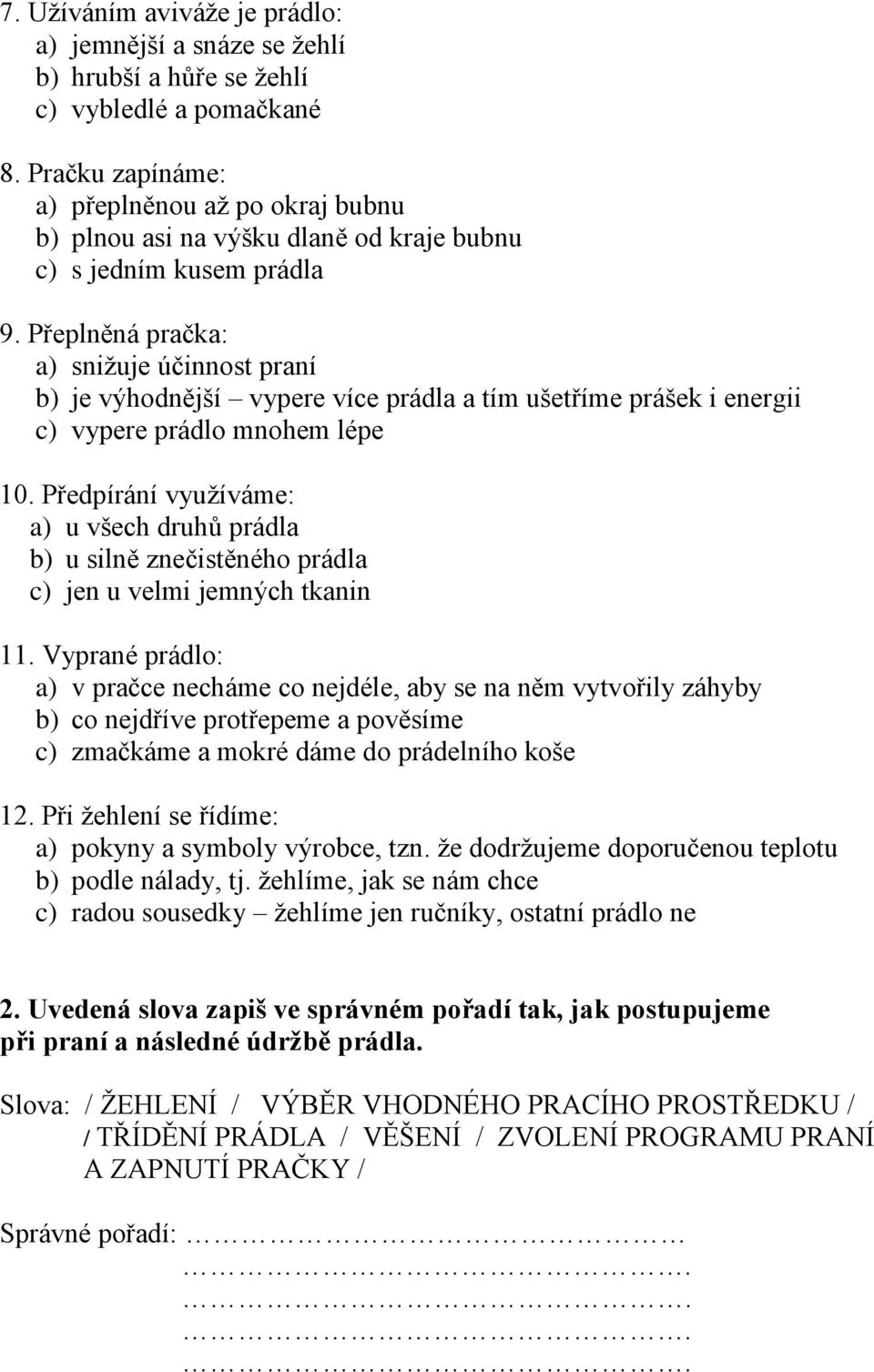 Přeplněná pračka: a) snižuje účinnost praní b) je výhodnější vypere více prádla a tím ušetříme prášek i energii c) vypere prádlo mnohem lépe 10.