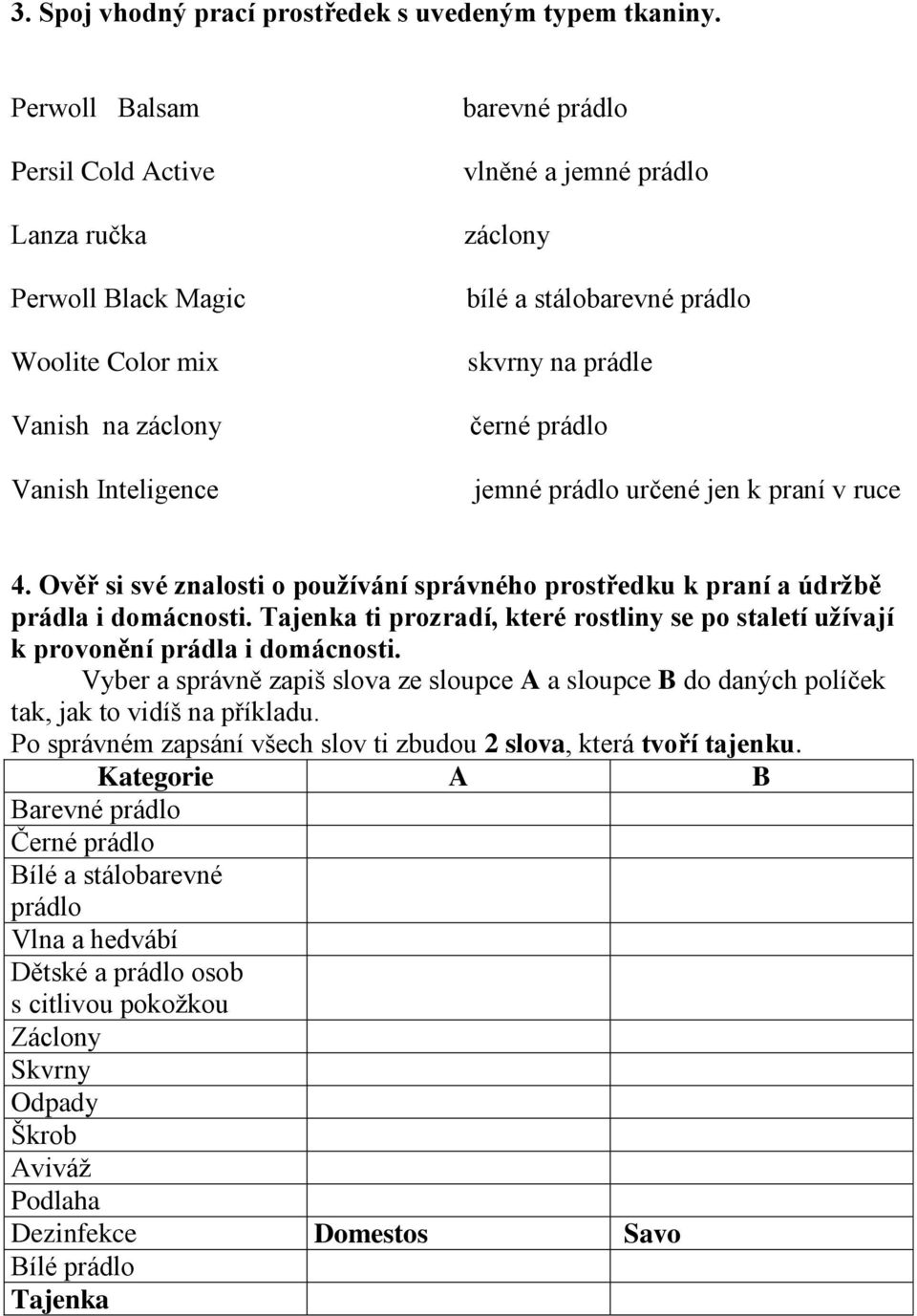 na prádle černé prádlo jemné prádlo určené jen k praní v ruce 4. Ověř si své znalosti o používání správného prostředku k praní a údržbě prádla i domácnosti.