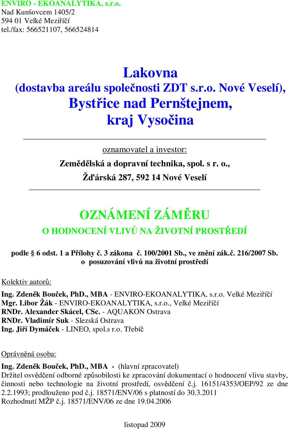 o posuzování vliv na životní prostedí Kolektiv autor: Ing. Zdenk Bouek, PhD., MBA - ENVIRO-EKOANALYTIKA, s.r.o. Velké Meziíí Mgr. Libor Žák - ENVIRO-EKOANALYTIKA, s.r.o., Velké Meziíí RNDr.