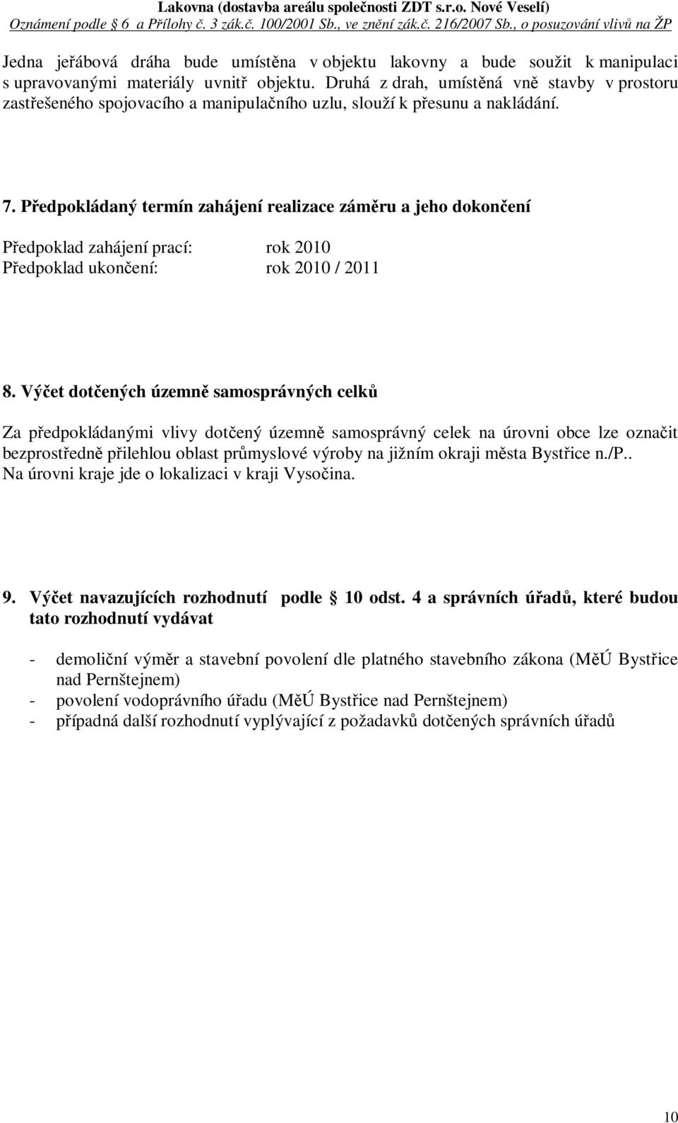 Pedpokládaný termín zahájení realizace zámru a jeho dokonení Pedpoklad zahájení prací: rok 2010 Pedpoklad ukonení: rok 2010 / 2011 8.