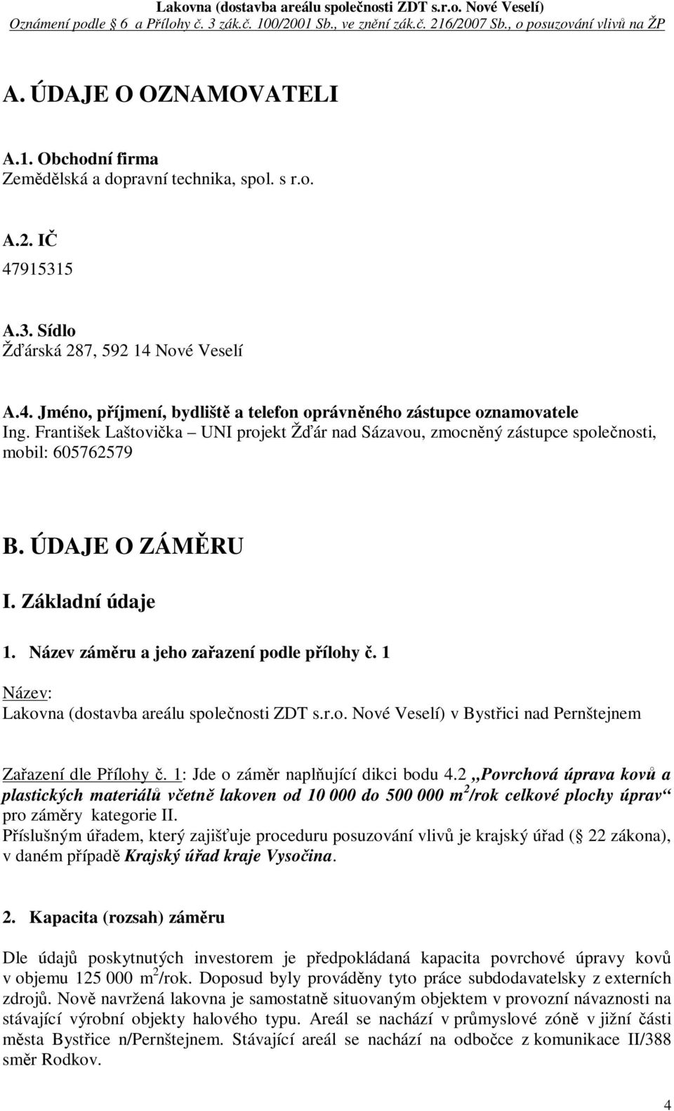 1 Název: Lakovna (dostavba areálu spolenosti ZDT s.r.o. Nové Veselí) v Bystici nad Pernštejnem Zaazení dle Pílohy. 1: Jde o zámr naplující dikci bodu 4.