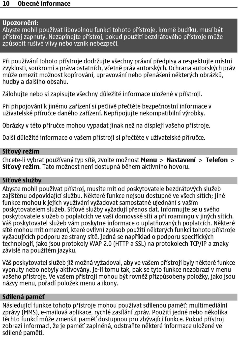 Při používání tohoto přístroje dodržujte všechny právní předpisy a respektujte místní zvyklosti, soukromí a práva ostatních, včetně práv autorských.