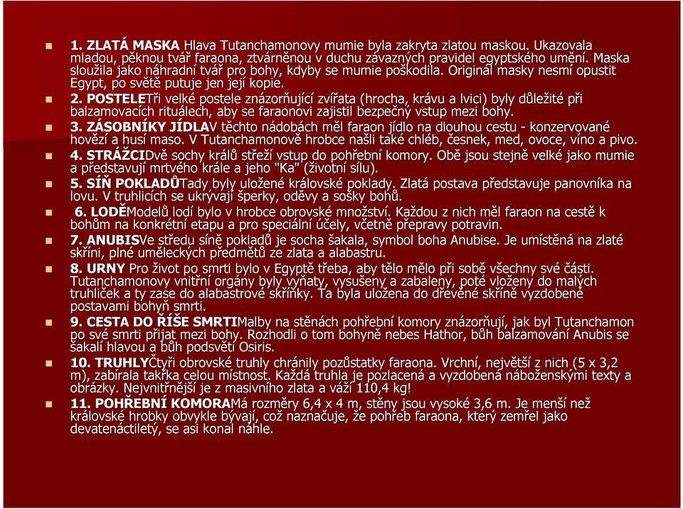 POSTELETři velké postele znázor zorňující zvířata (hrocha, krávu a lvici) byly důled ležité při balzamovacích ch rituálech, aby se faraonovi zajistil bezpečný vstup mezi bohy. 3.