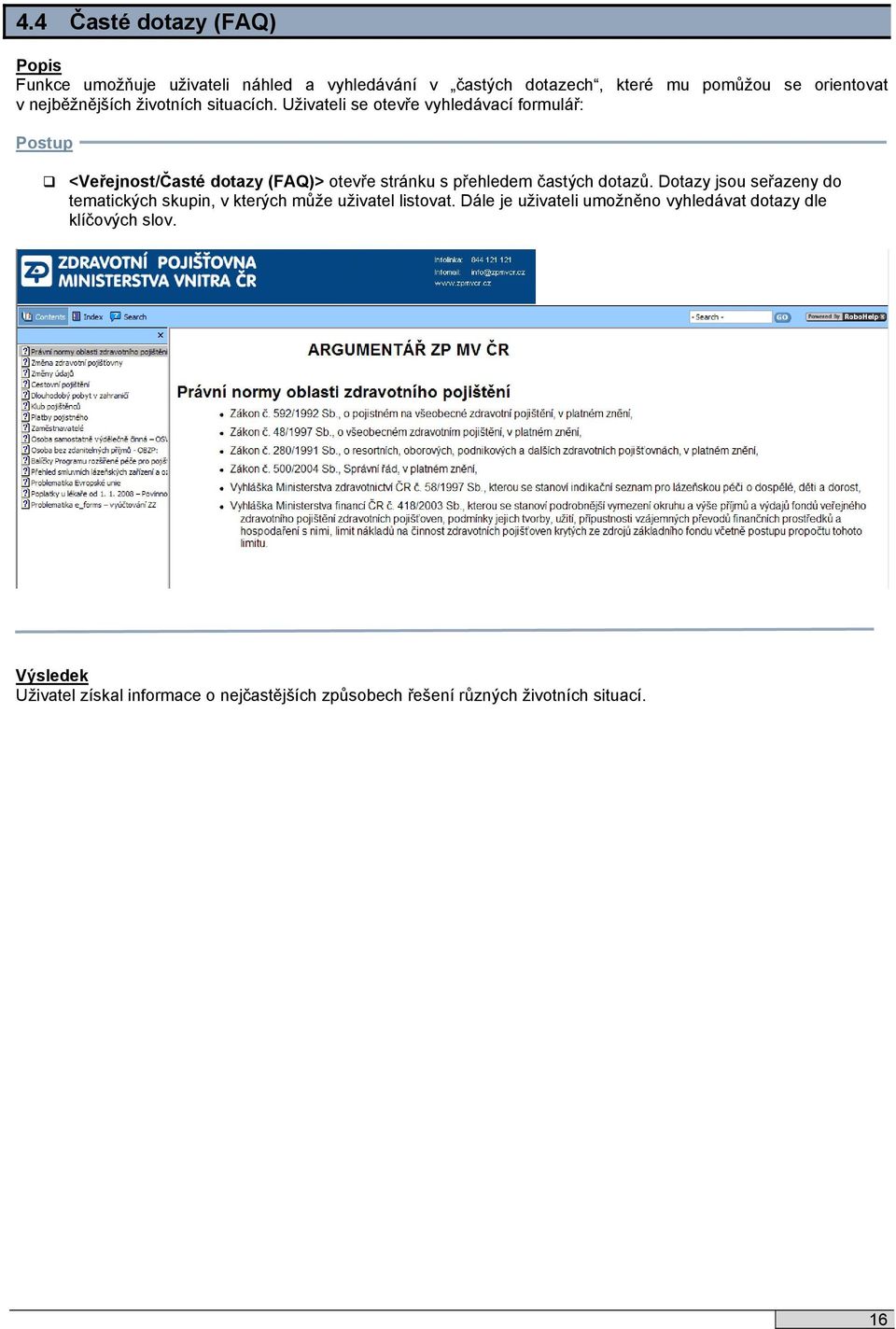 Uživateli se otevře vyhledávací formulář: <Veřejnost/Časté dotazy (FAQ)> otevře stránku s přehledem častých dotazů.