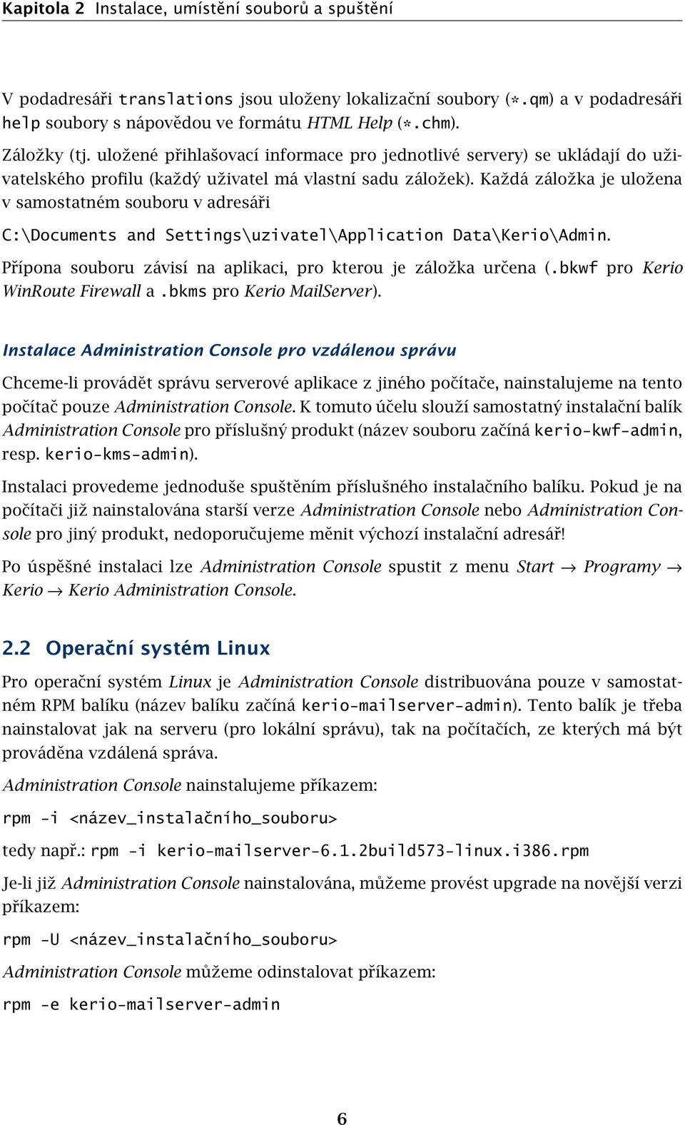 Každá záložka je uložena v samostatném souboru v adresáři C:\Documents and Settings\uzivatel\Application Data\Kerio\Admin. Přípona souboru závisí na aplikaci, pro kterou je záložka určena (.