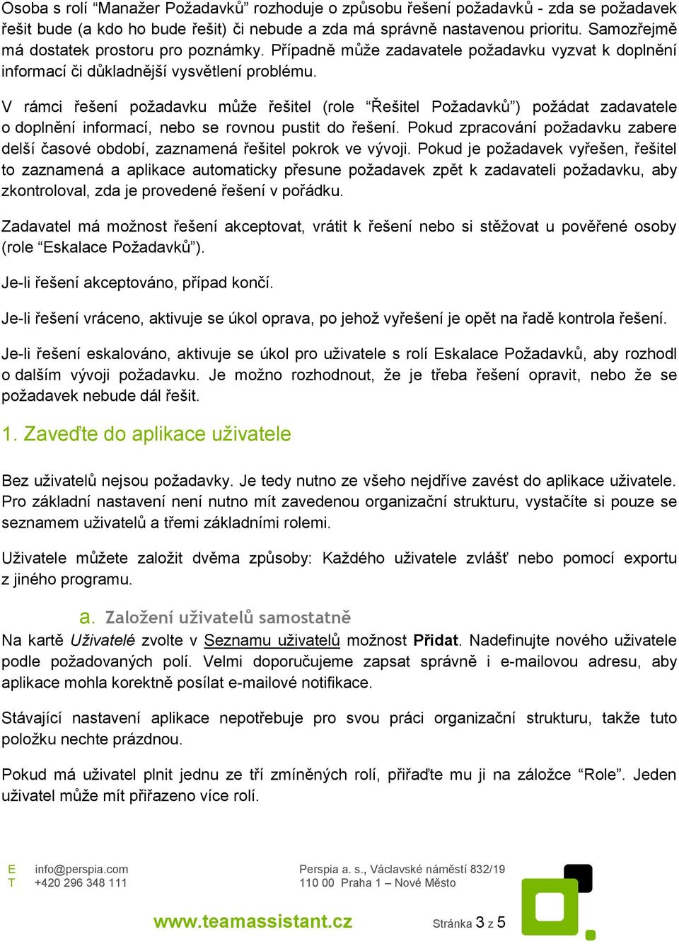 V rámci řešení požadavku může řešitel (role Řešitel Požadavků ) požádat zadavatele o doplnění informací, nebo se rovnou pustit do řešení.