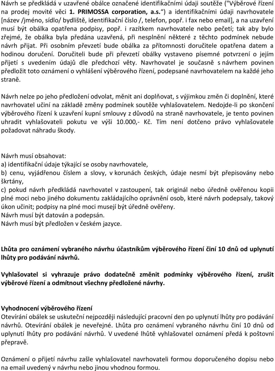 i razítkem navrhovatele nebo pečetí; tak aby bylo zřejmé, že obálka byla předána uzavřená, při nesplnění některé z těchto podmínek nebude návrh přijat.