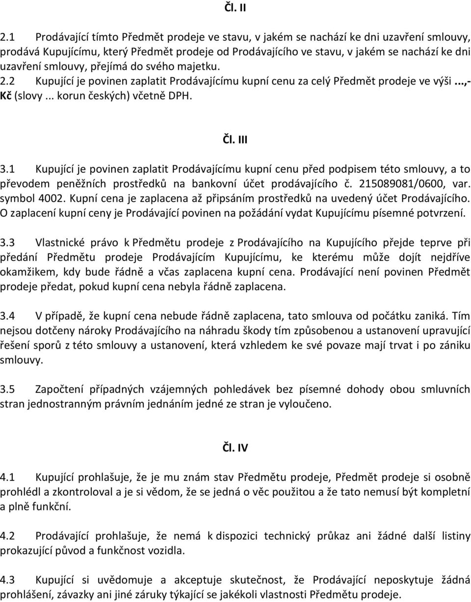 smlouvy, přejímá do svého majetku. 2.2 Kupující je povinen zaplatit Prodávajícímu kupní cenu za celý Předmět prodeje ve výši...,- Kč (slovy... korun českých) včetně DPH. Čl. III 3.