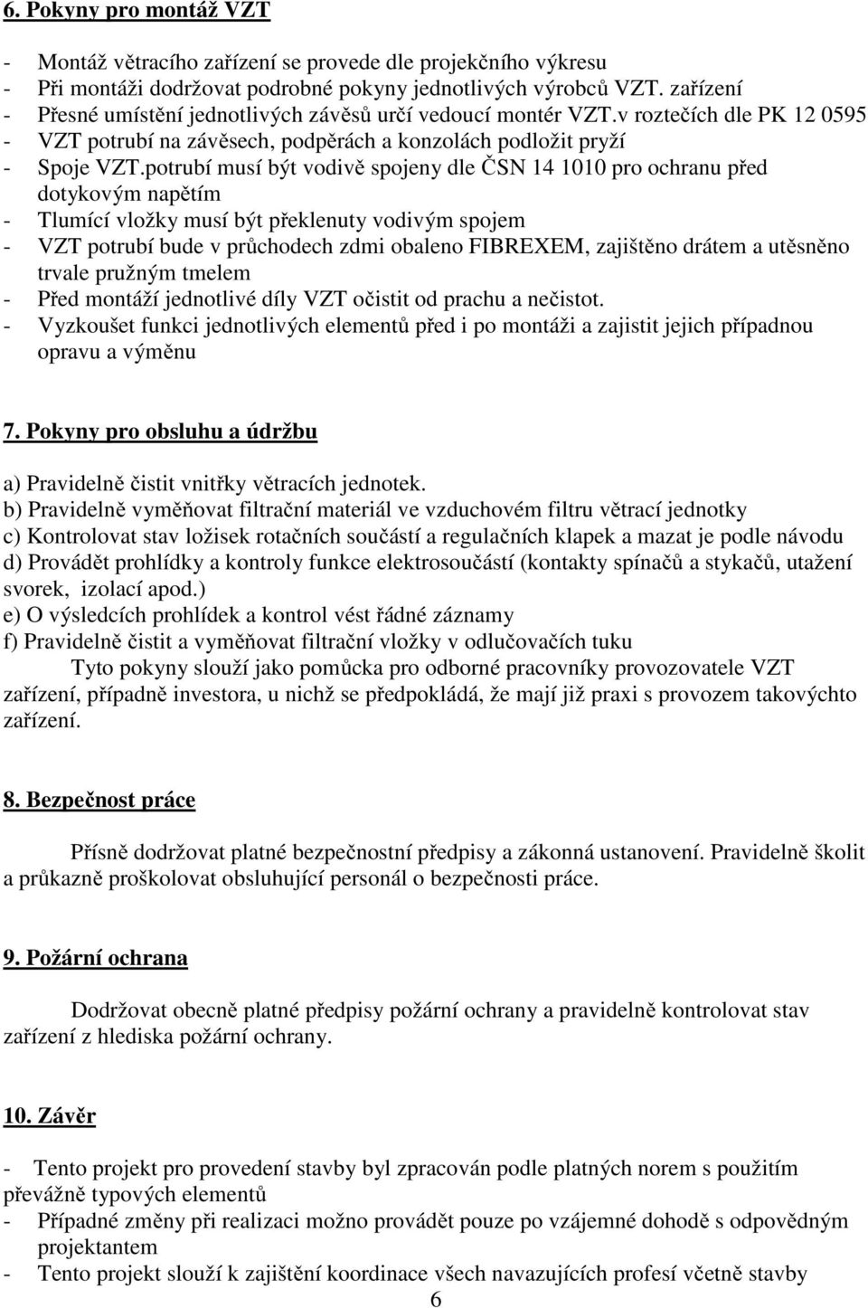 potrubí musí být vodivě spojeny dle ČSN 14 1010 pro ochranu před dotykovým napětím - Tlumící vložky musí být překlenuty vodivým spojem - VZT potrubí bude v průchodech zdmi obaleno FIBREXEM, zajištěno