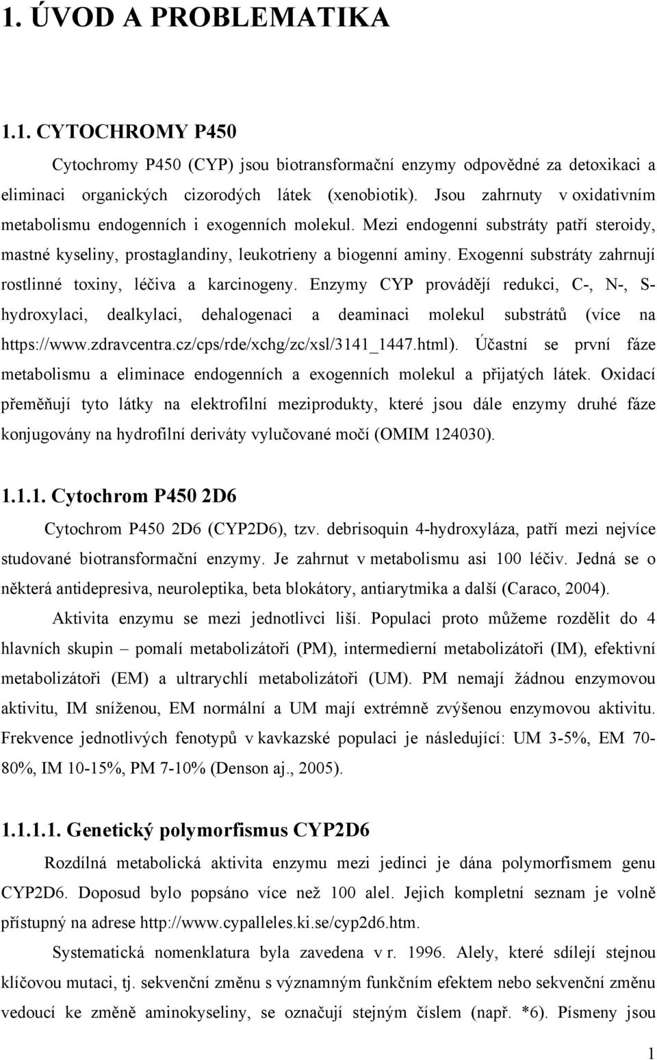 Exogenní substráty zahrnují rostlinné toxiny, léčiva a karcinogeny. Enzymy CYP provádějí redukci, C-, N-, S- hydroxylaci, dealkylaci, dehalogenaci a deaminaci molekul substrátů (více na https://www.