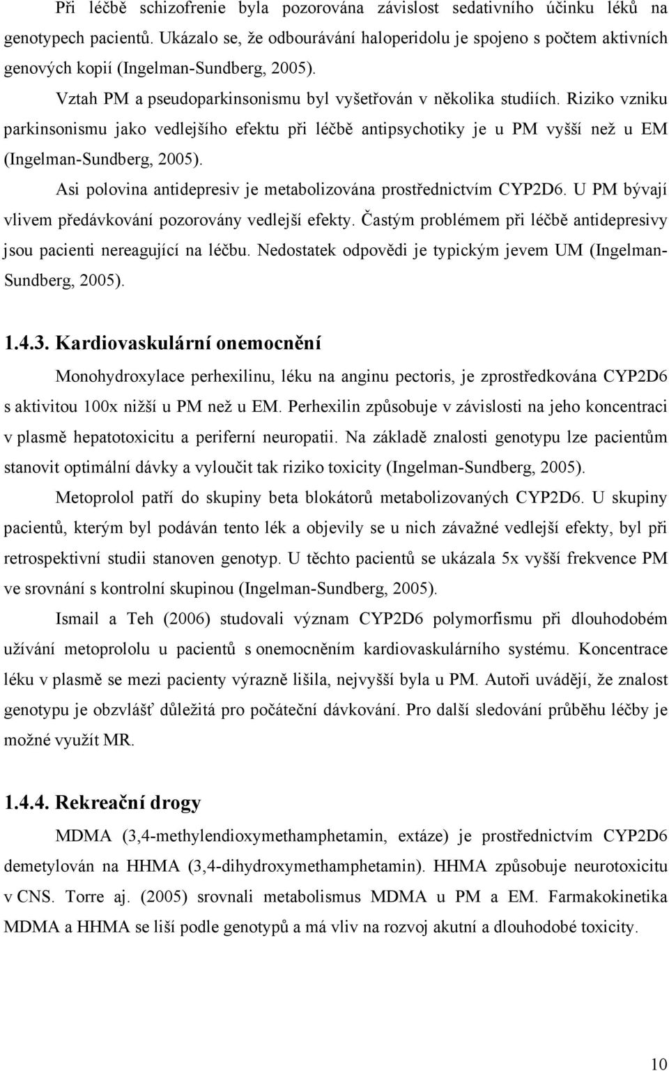 Riziko vzniku parkinsonismu jako vedlejšího efektu při léčbě antipsychotiky je u PM vyšší než u EM (Ingelman-Sundberg, 2005). Asi polovina antidepresiv je metabolizována prostřednictvím CYP2D6.