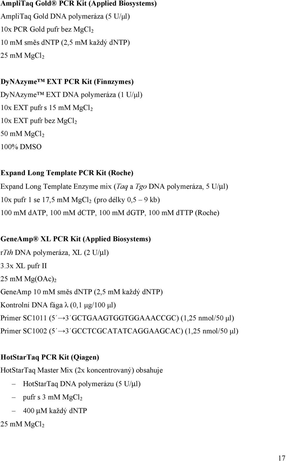 polymeráza, 5 U/µl) 10x pufr 1 se 17,5 mm MgCl 2 (pro délky 0,5 9 kb) 100 mm datp, 100 mm dctp, 100 mm dgtp, 100 mm dttp (Roche) GeneAmp XL PCR Kit (Applied Biosystems) rtth DNA polymeráza, XL (2