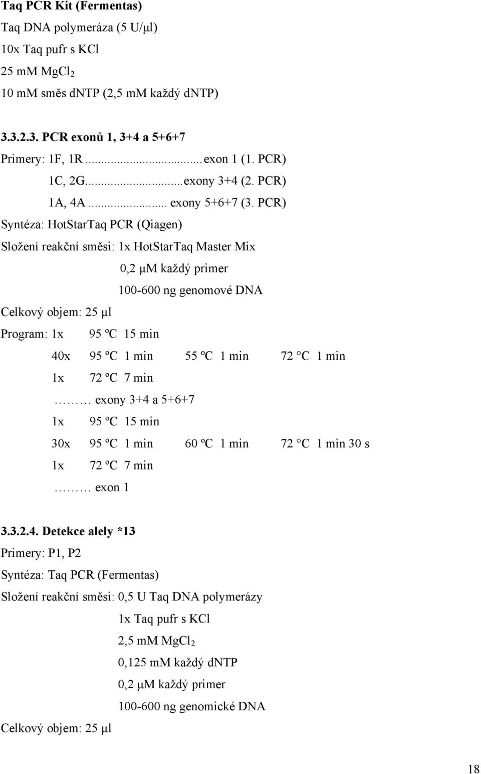 PCR) Syntéza: HotStarTaq PCR (Qiagen) Složení reakční směsi: 1x HotStarTaq Master Mix 0,2 µm každý primer 100-600 ng genomové DNA Celkový objem: 25 µl Program: 1x 95 ºC 15 min 40x 95 ºC 1 min 55 ºC 1