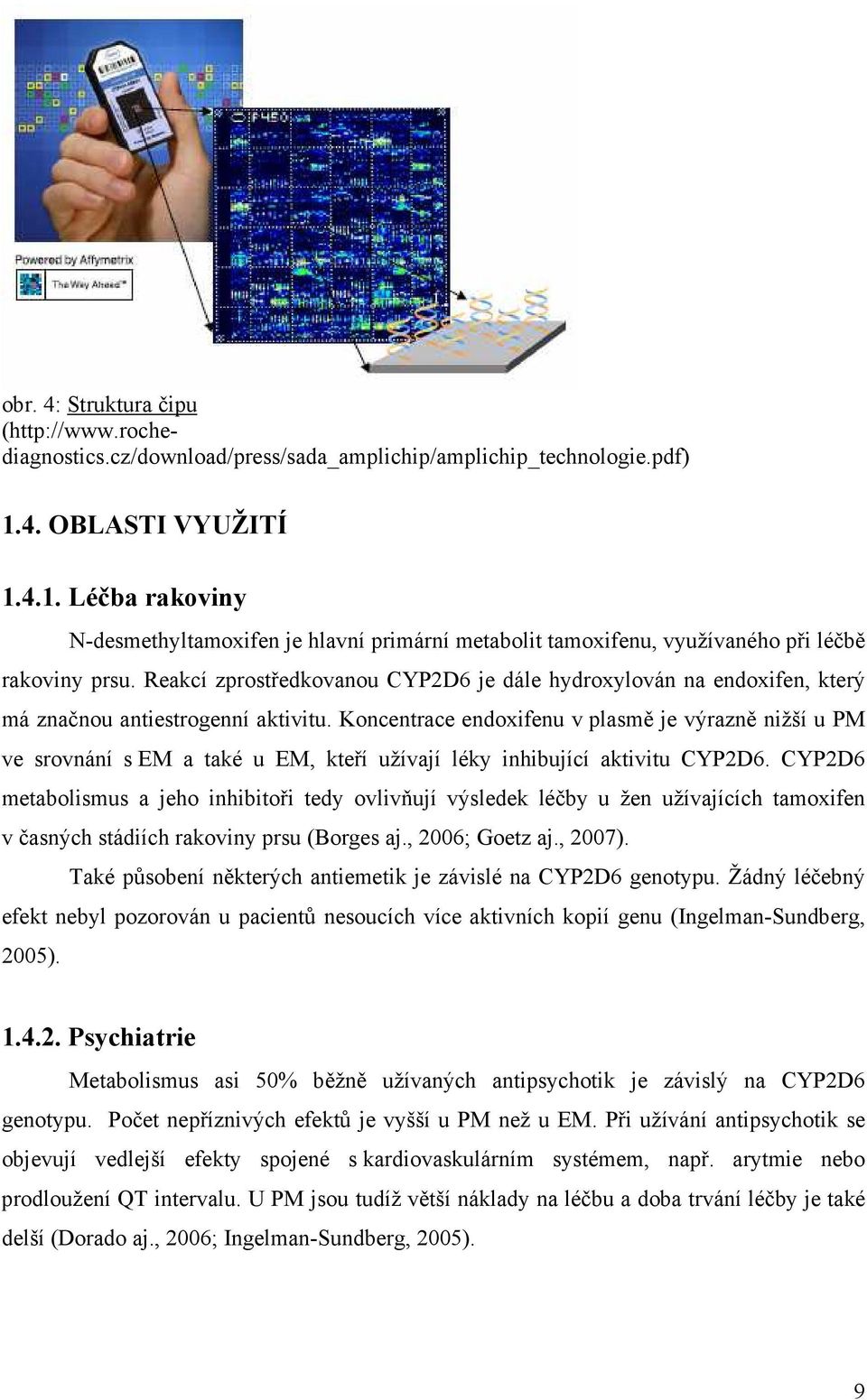 Reakcí zprostředkovanou CYP2D6 je dále hydroxylován na endoxifen, který má značnou antiestrogenní aktivitu.