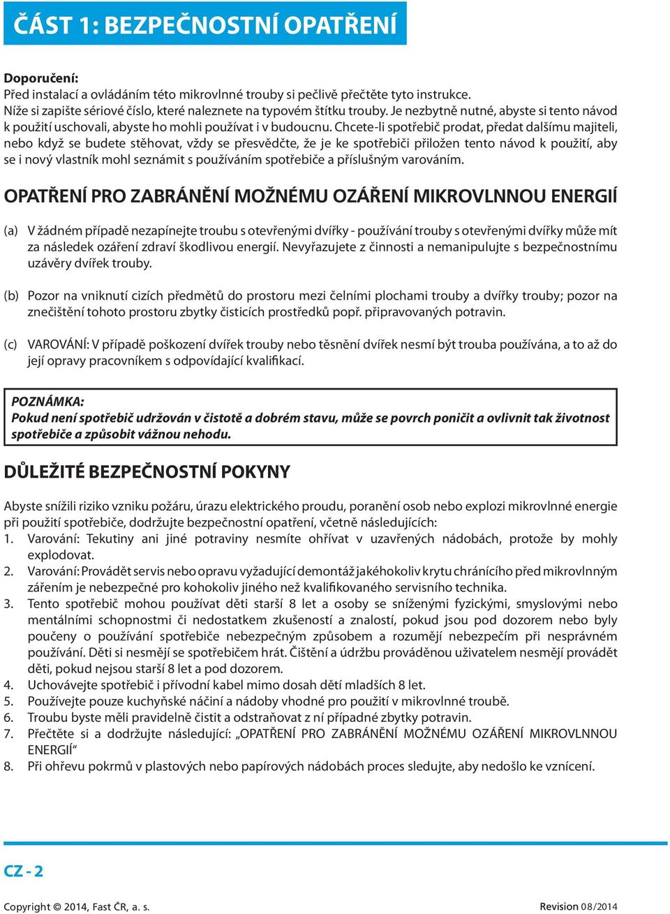 Chcete-li spotřebič prodat, předat dalšímu majiteli, nebo když se budete stěhovat, vždy se přesvědčte, že je ke spotřebiči přiložen tento návod k použití, aby se i nový vlastník mohl seznámit s