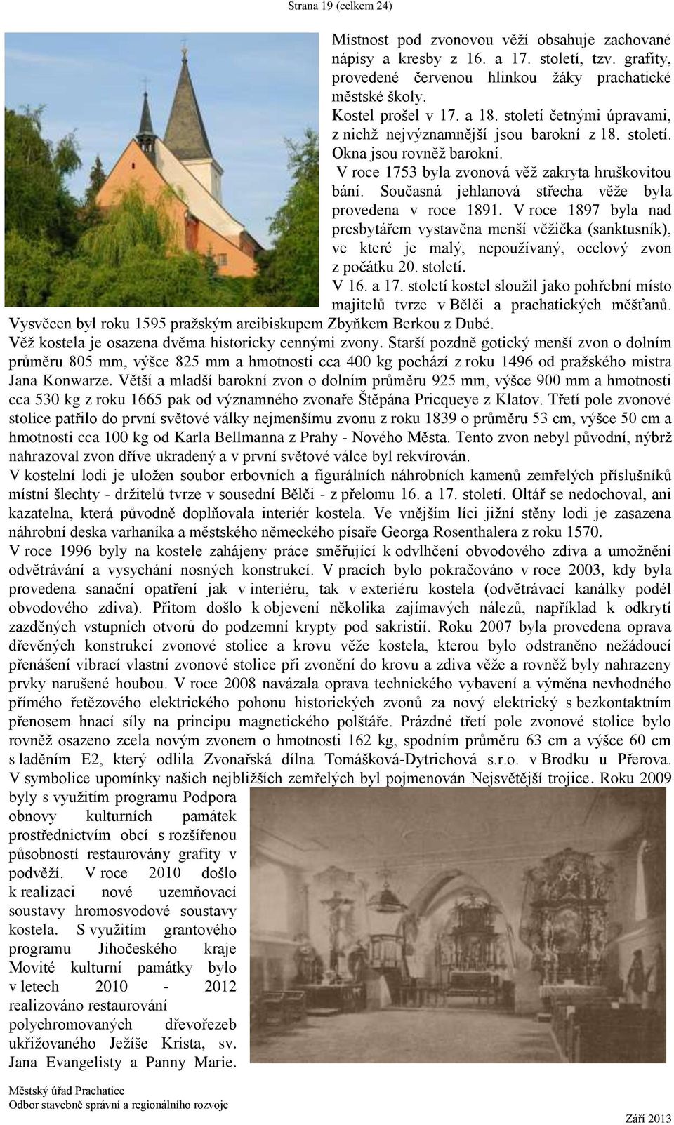 Současná jehlanová střecha věže byla provedena v roce 1891. V roce 1897 byla nad presbytářem vystavěna menší věžička (sanktusník), ve které je malý, nepoužívaný, ocelový zvon z počátku 20. století.