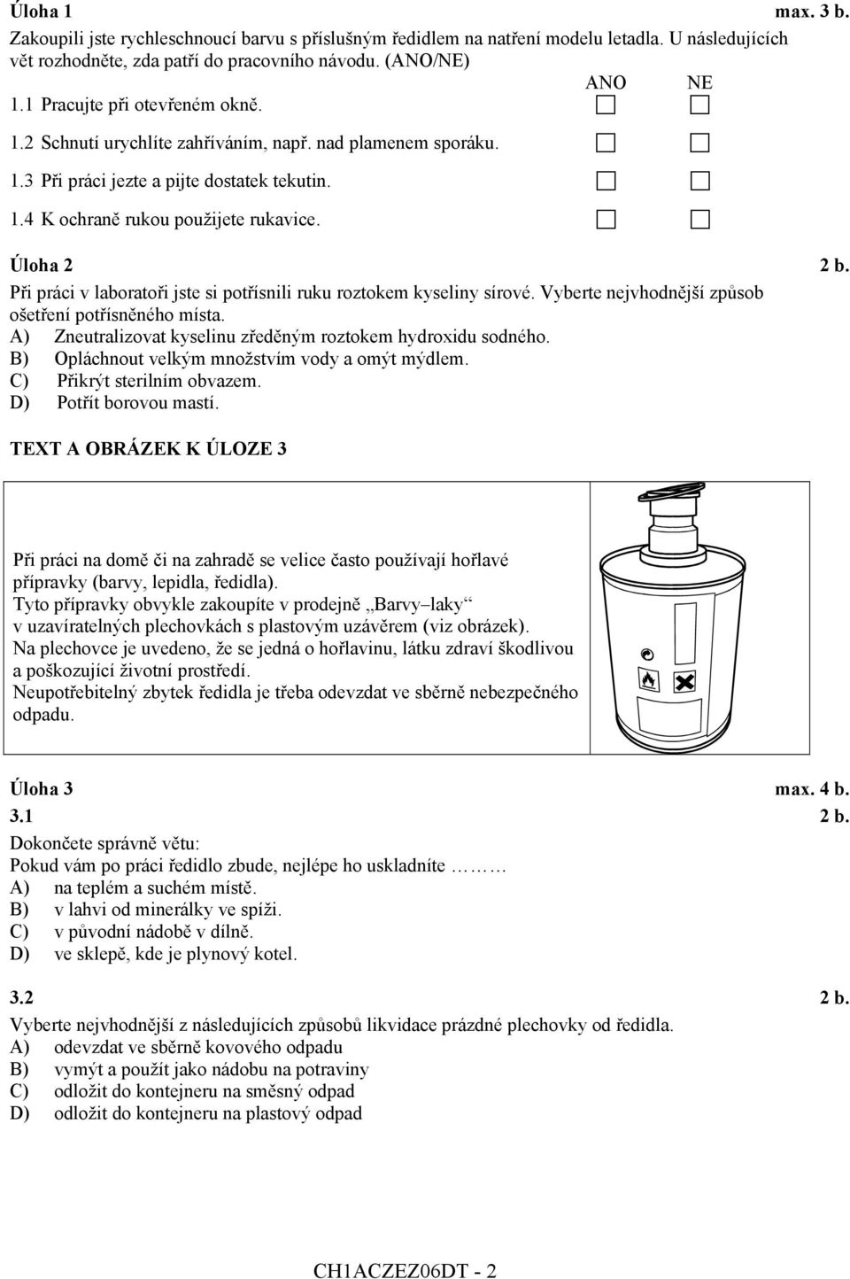 Při práci v laboratoři jste si potřísnili ruku roztokem kyseliny sírové. Vyberte nejvhodnější způsob ošetření potřísněného místa. A) Zneutralizovat kyselinu zředěným roztokem hydroxidu sodného.