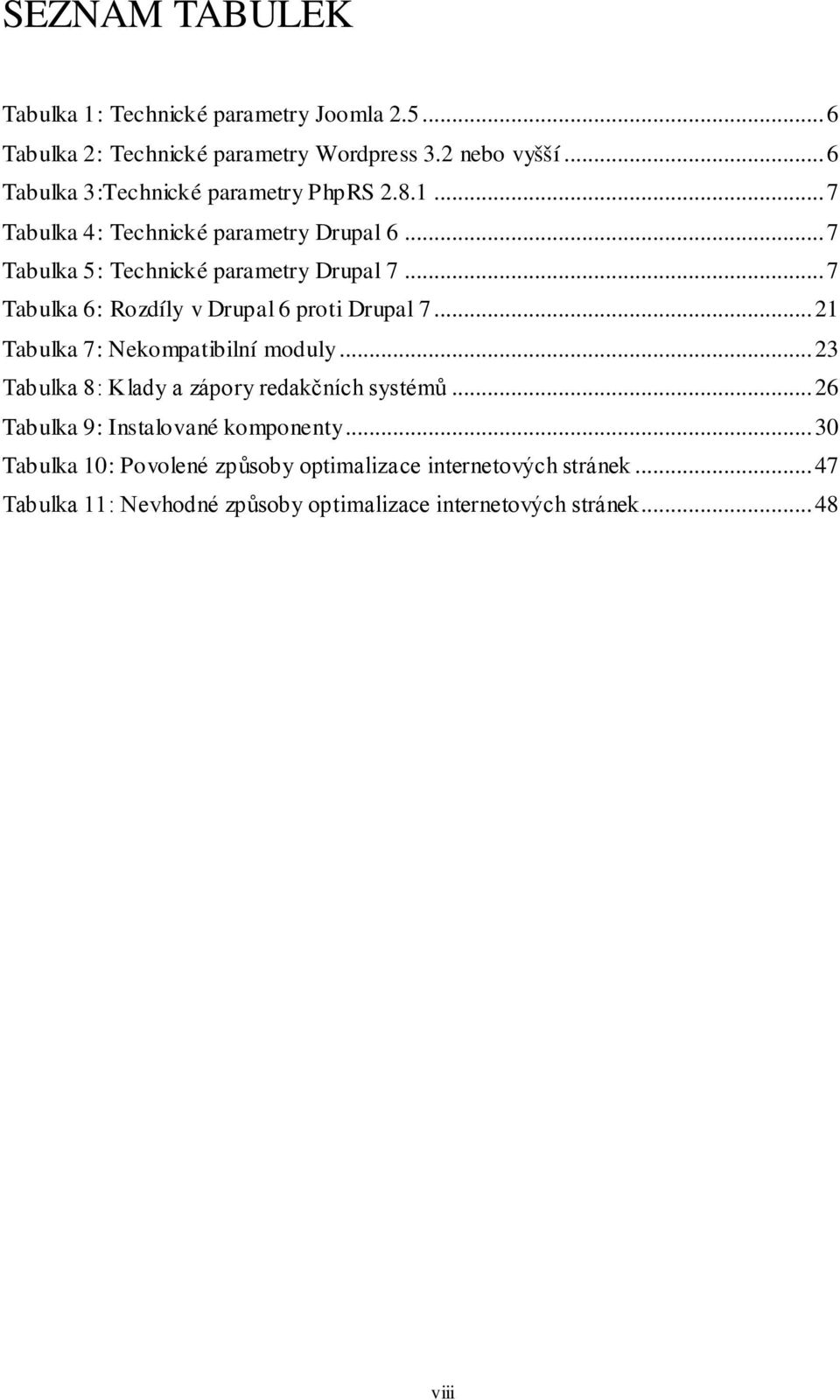 .. 7 Tabulka 6: Rozdíly v Drupal 6 proti Drupal 7... 21 Tabulka 7: Nekompatibilní moduly... 23 Tabulka 8: Klady a zápory redakčních systémů.