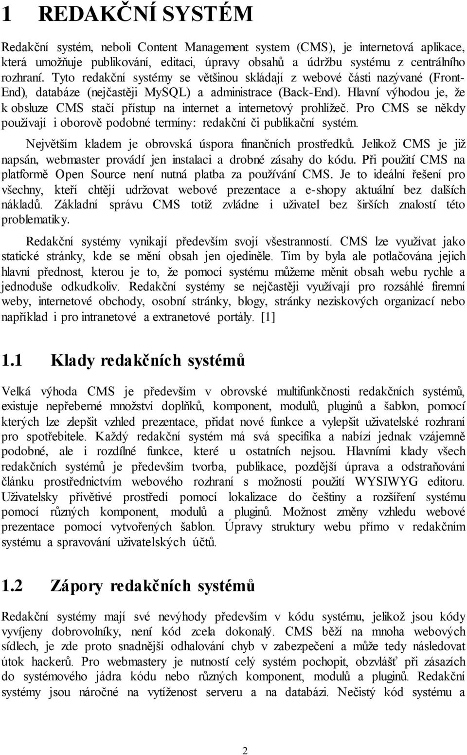 Hlavní výhodou je, že k obsluze CMS stačí přístup na internet a internetový prohlížeč. Pro CMS se někdy používají i oborově podobné termíny: redakční či publikační systém.