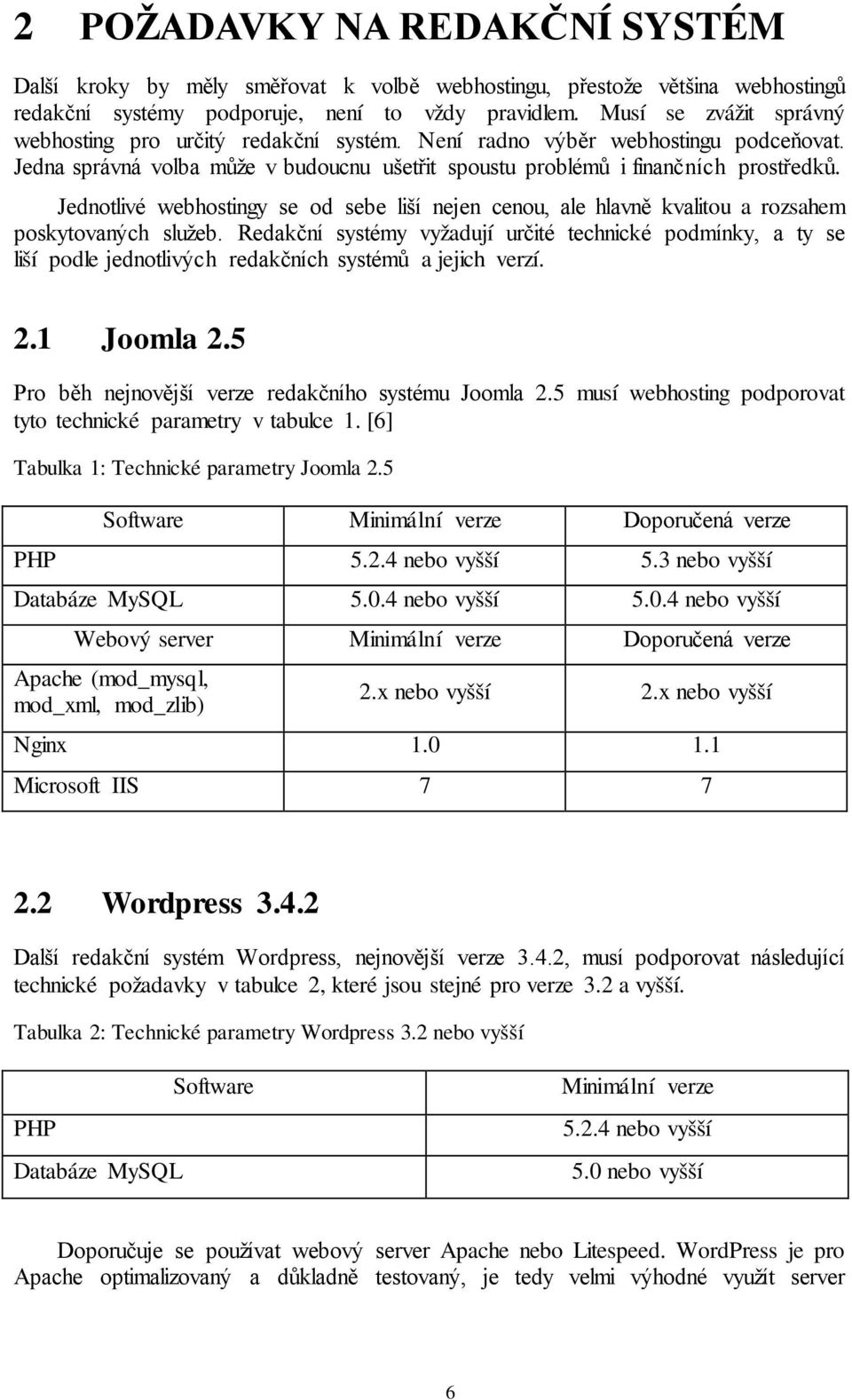 Jednotlivé webhostingy se od sebe liší nejen cenou, ale hlavně kvalitou a rozsahem poskytovaných služeb.