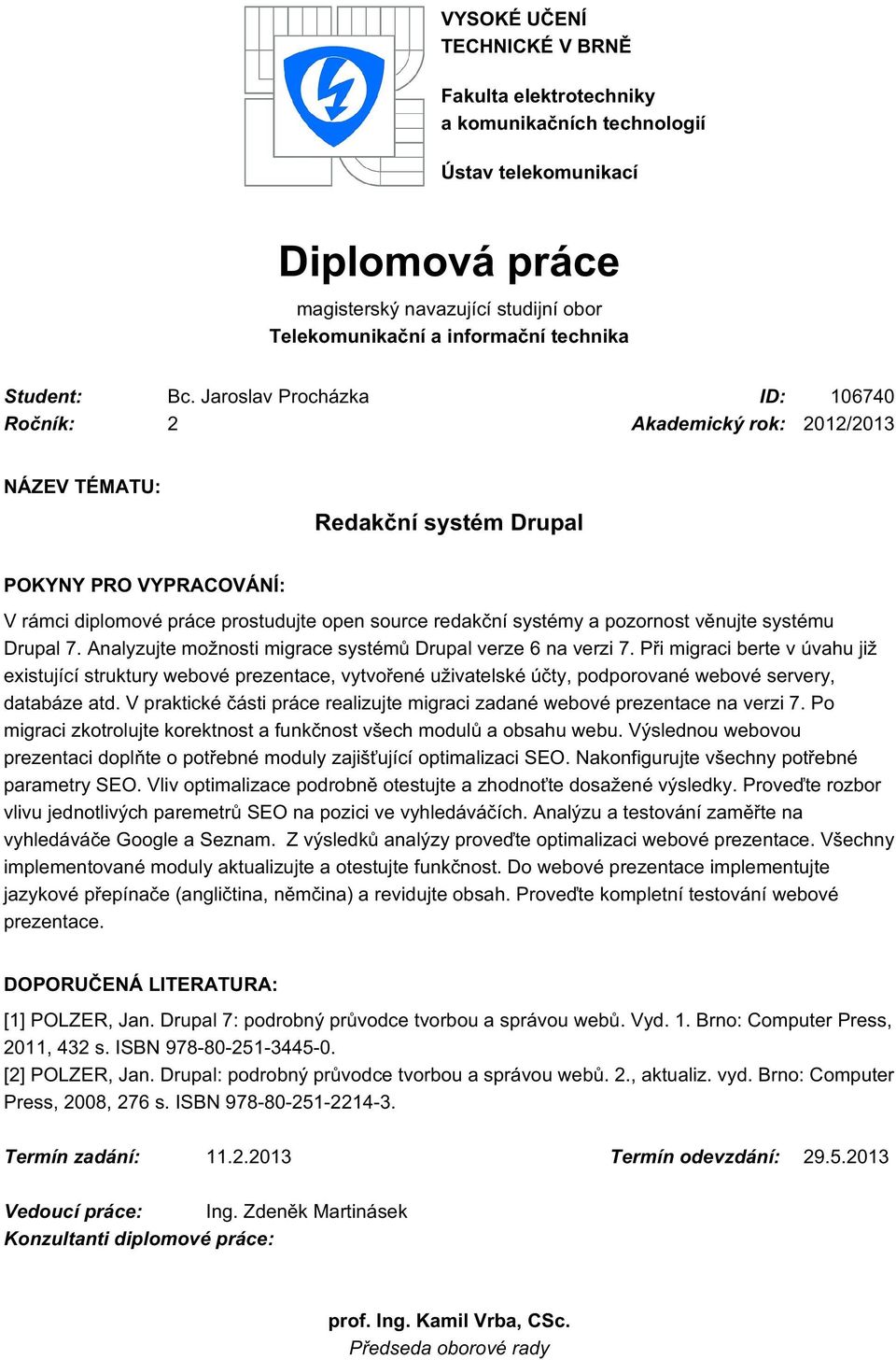 Jaroslav Procházka ID: 106740 Ročník: 2 Akademický rok: 2012/2013 NÁZEV TÉMATU: Redakční systém Drupal POKYNY PRO VYPRACOVÁNÍ: V rámci diplomové práce prostudujte open source redakční systémy a