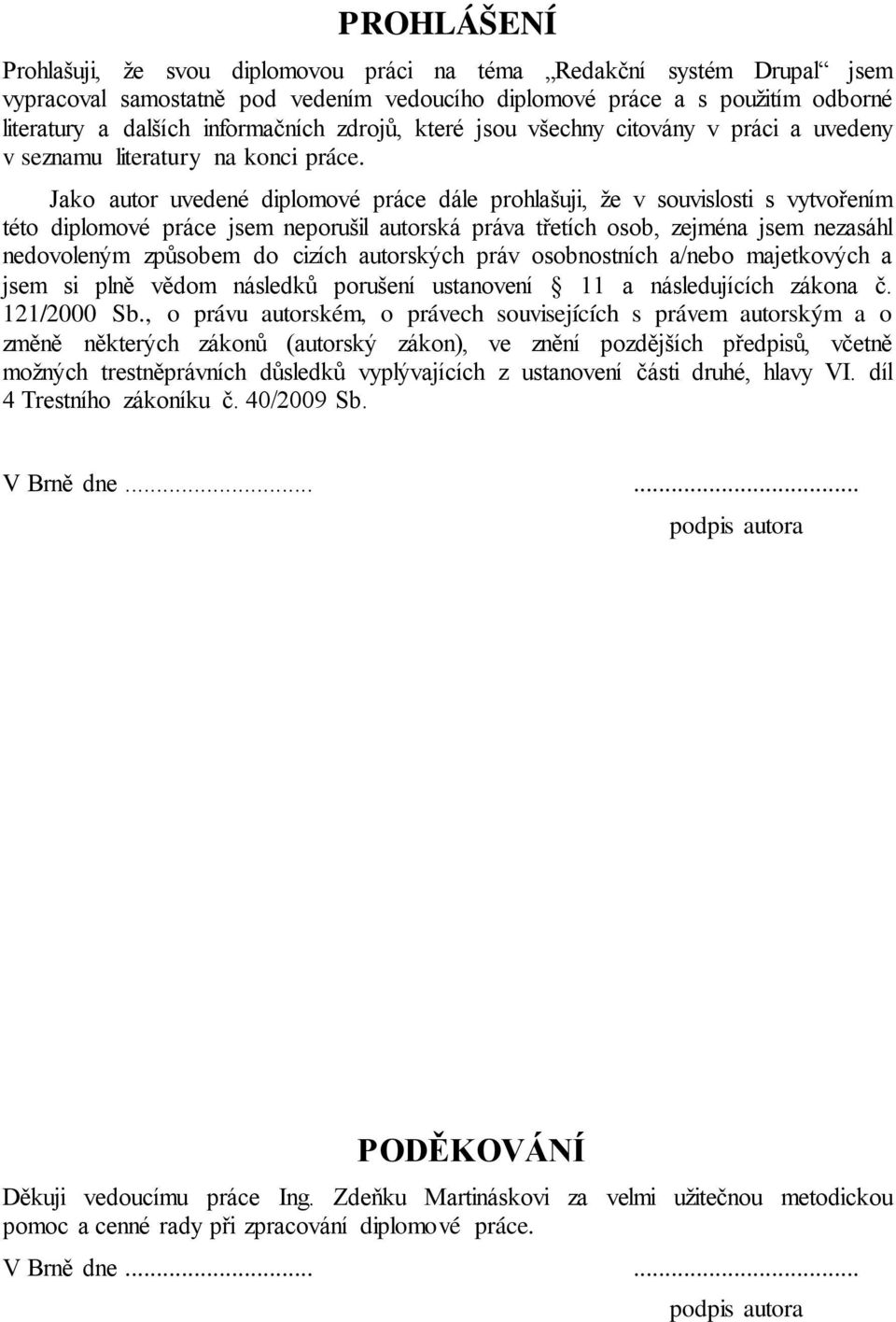 Jako autor uvedené diplomové práce dále prohlašuji, že v souvislosti s vytvořením této diplomové práce jsem neporušil autorská práva třetích osob, zejména jsem nezasáhl nedovoleným způsobem do cizích