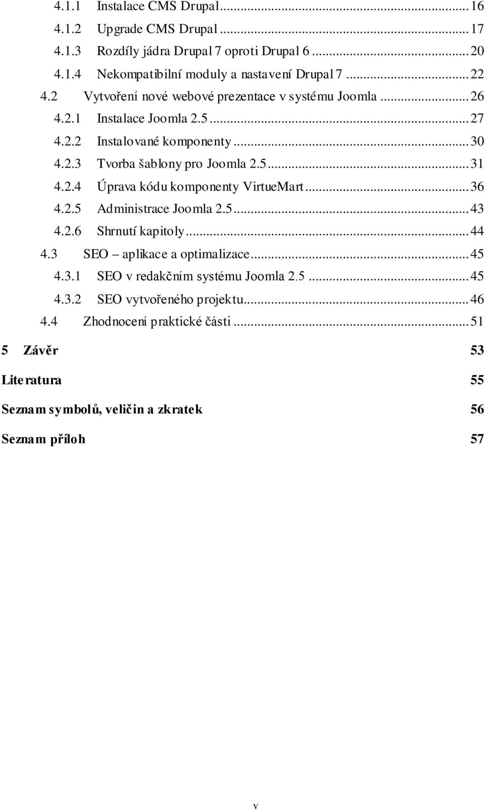 .. 36 4.2.5 Administrace Joomla 2.5... 43 4.2.6 Shrnutí kapitoly... 44 4.3 SEO aplikace a optimalizace... 45 4.3.1 SEO v redakčním systému Joomla 2.5... 45 4.3.2 SEO vytvořeného projektu.