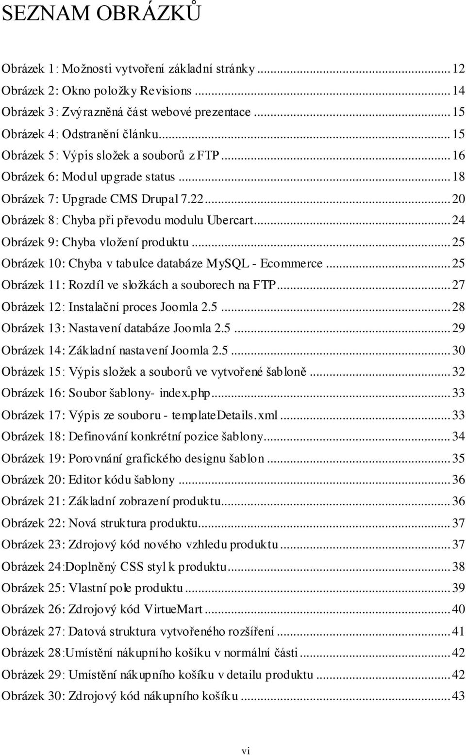 .. 24 Obrázek 9: Chyba vložení produktu... 25 Obrázek 10: Chyba v tabulce databáze MySQL - Ecommerce... 25 Obrázek 11: Rozdíl ve složkách a souborech na FTP... 27 Obrázek 12: Instalační proces Joomla 2.