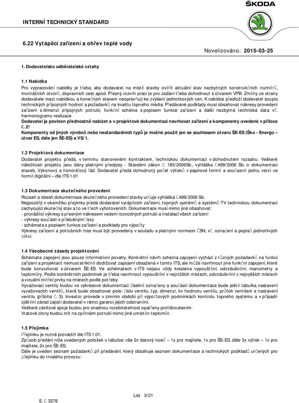 Přesný rozvrh rací je ro zadání řeba dohodnou s úvarem VPB. Změny ze srany dodavaele mezi nabídkou a konečným savem neoravňují ke zvýšení jednokových cen.