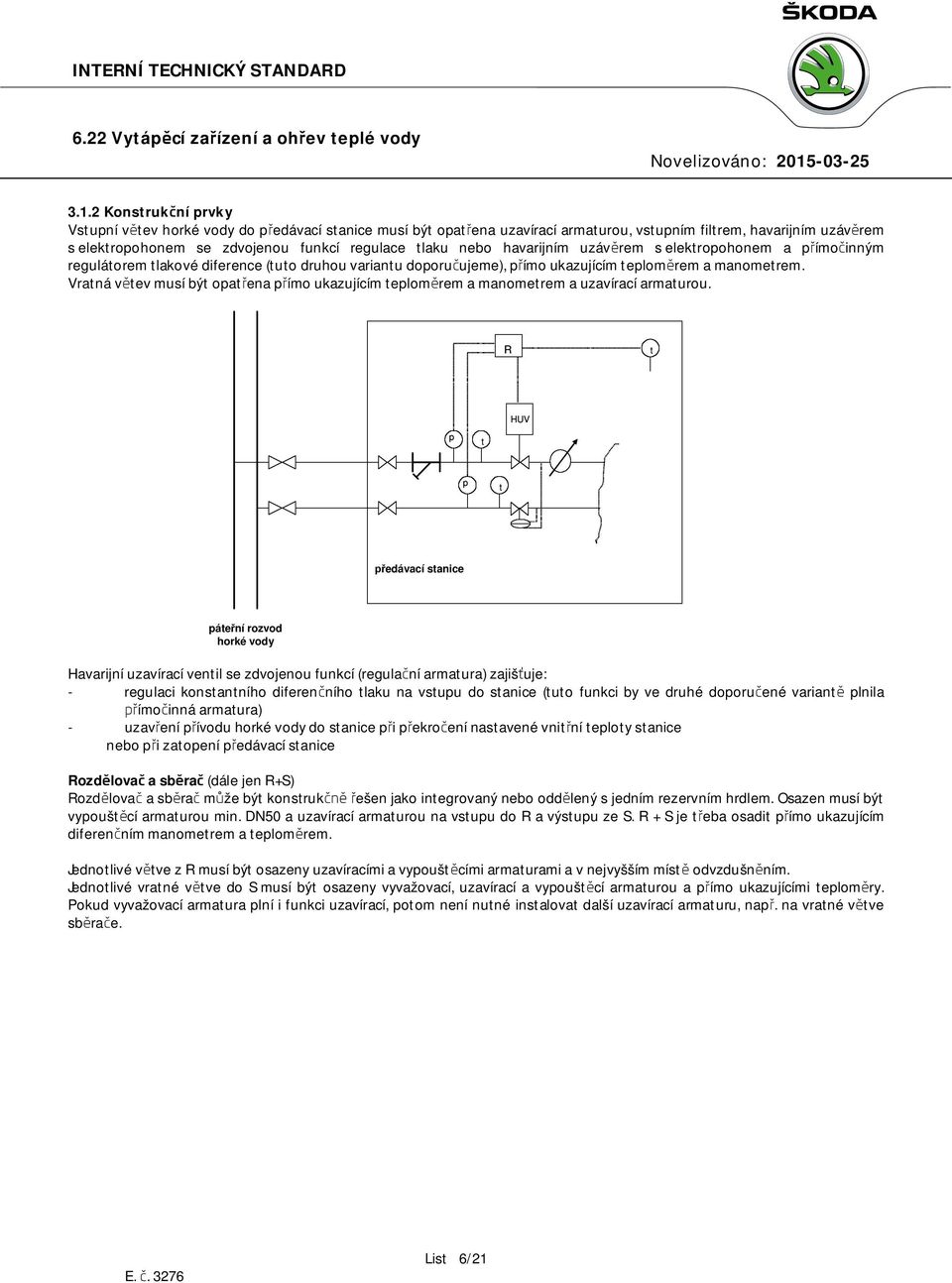 uzávěrem s elekroohonem a římočinným reguláorem lakové diference (uo druhou varianu dooručujeme), římo ukazujícím eloměrem a manomerem.